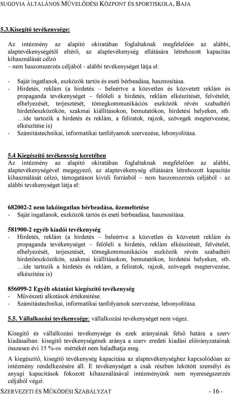 - Hirdetés, reklám (a hirdetés beleértve a közvetlen és közvetett reklám és propaganda tevékenységet felöleli a hirdetés, reklám elkészítését, felvételét, elhelyezését, terjesztését,