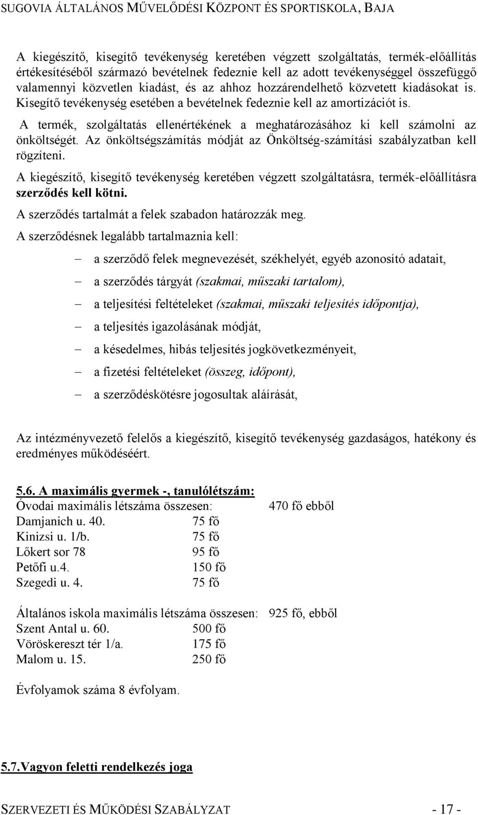 A termék, szolgáltatás ellenértékének a meghatározásához ki kell számolni az önköltségét. Az önköltségszámítás módját az Önköltség-számítási szabályzatban kell rögzíteni.