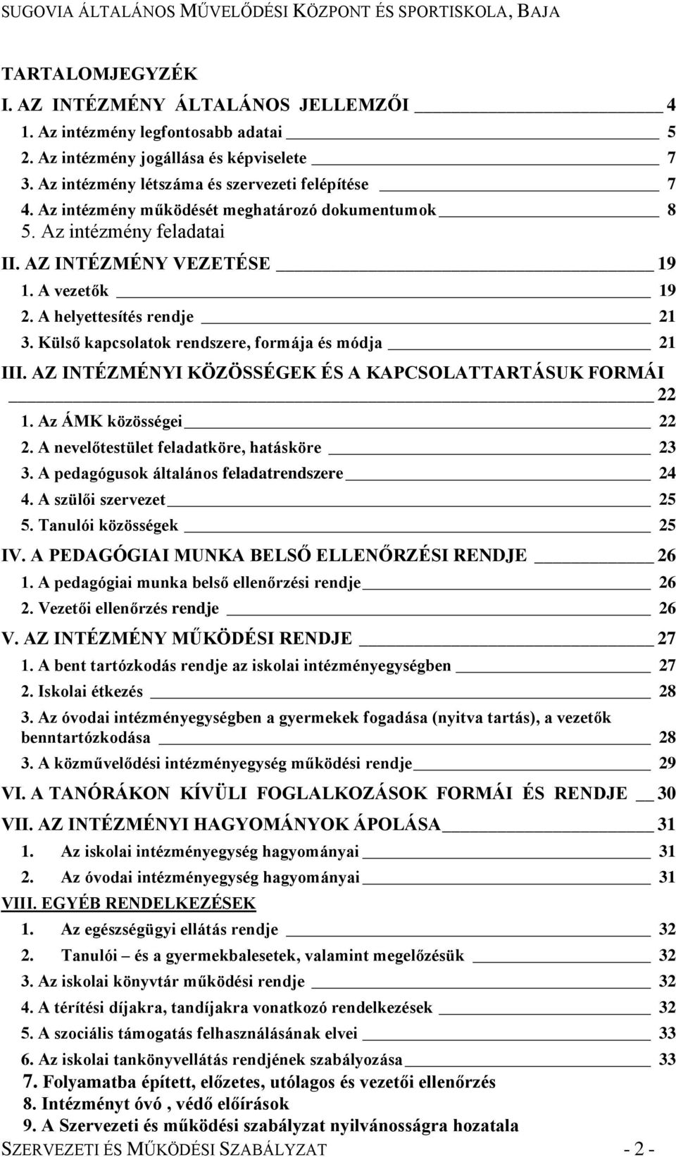 Külső kapcsolatok rendszere, formája és módja 21 III. AZ INTÉZMÉNYI KÖZÖSSÉGEK ÉS A KAPCSOLATTARTÁSUK FORMÁI 22 1. Az ÁMK közösségei 22 2. A nevelőtestület feladatköre, hatásköre 23 3.