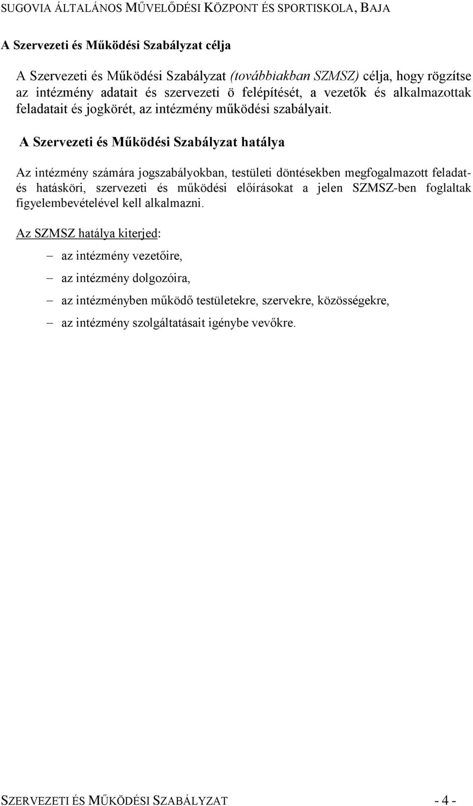 A Szervezeti és Működési Szabályzat hatálya Az intézmény számára jogszabályokban, testületi döntésekben megfogalmazott feladatés hatásköri, szervezeti és működési előírásokat a