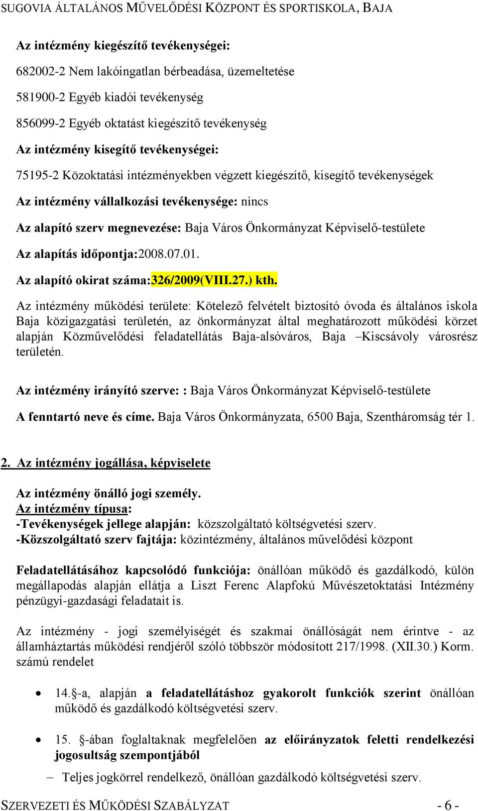 Képviselő-testülete Az alapítás időpontja:2008.07.01. Az alapító okirat száma:326/2009(viii.27.) kth.