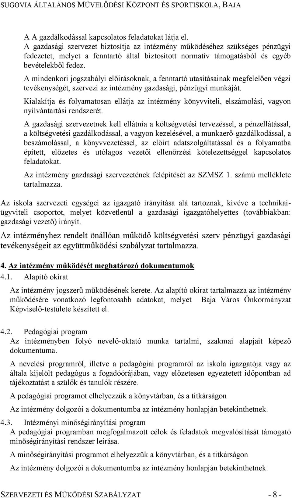 A mindenkori jogszabályi előírásoknak, a fenntartó utasításainak megfelelően végzi tevékenységét, szervezi az intézmény gazdasági, pénzügyi munkáját.