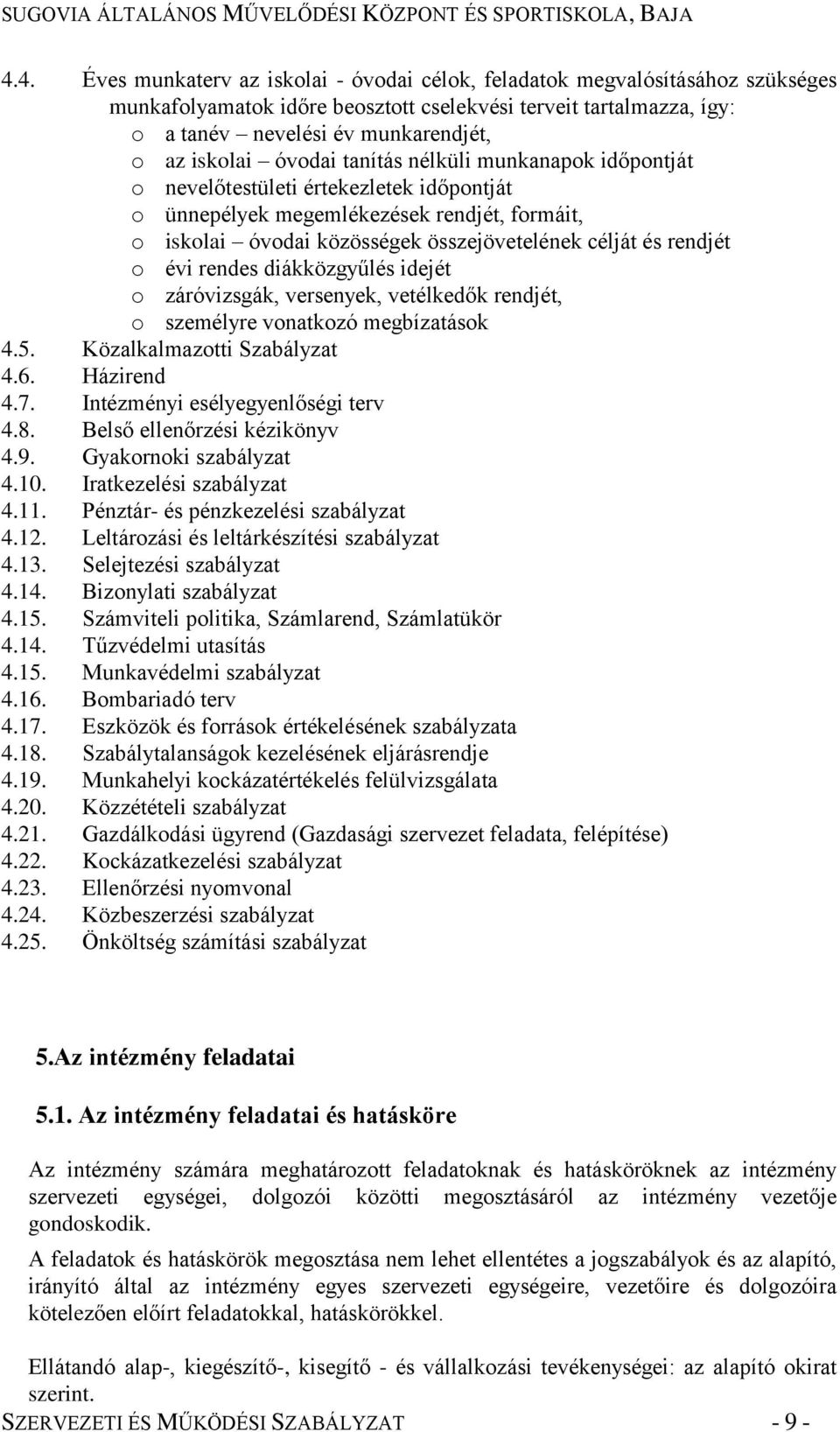 rendjét o évi rendes diákközgyűlés idejét o záróvizsgák, versenyek, vetélkedők rendjét, o személyre vonatkozó megbízatások 4.5. Közalkalmazotti Szabályzat 4.6. Házirend 4.7.