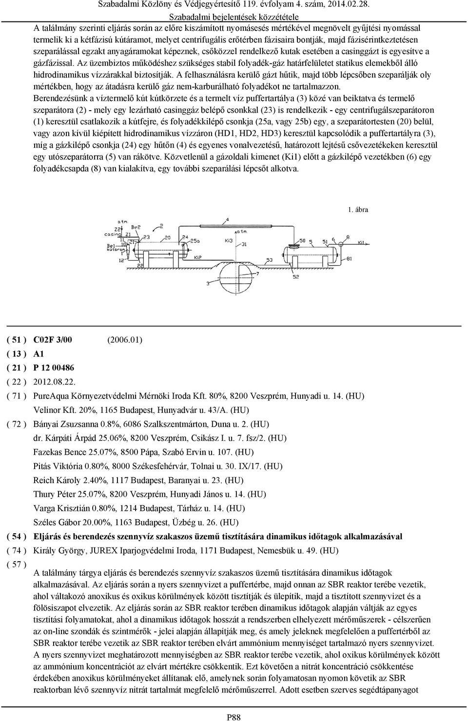 Az üzembiztos működéshez szükséges stabil folyadék-gáz határfelületet statikus elemekből álló hidrodinamikus vízzárakkal biztosítják.