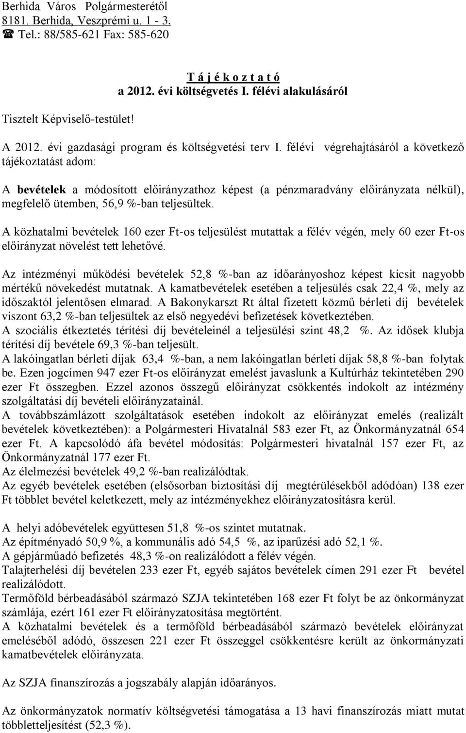 félévi végrehajtásáról a következő tájékoztatást adom: A bevételek a módosított előirányzathoz képest (a pénzmaradvány előirányzata nélkül), megfelelő ütemben, 56,9 %-ban teljesültek.