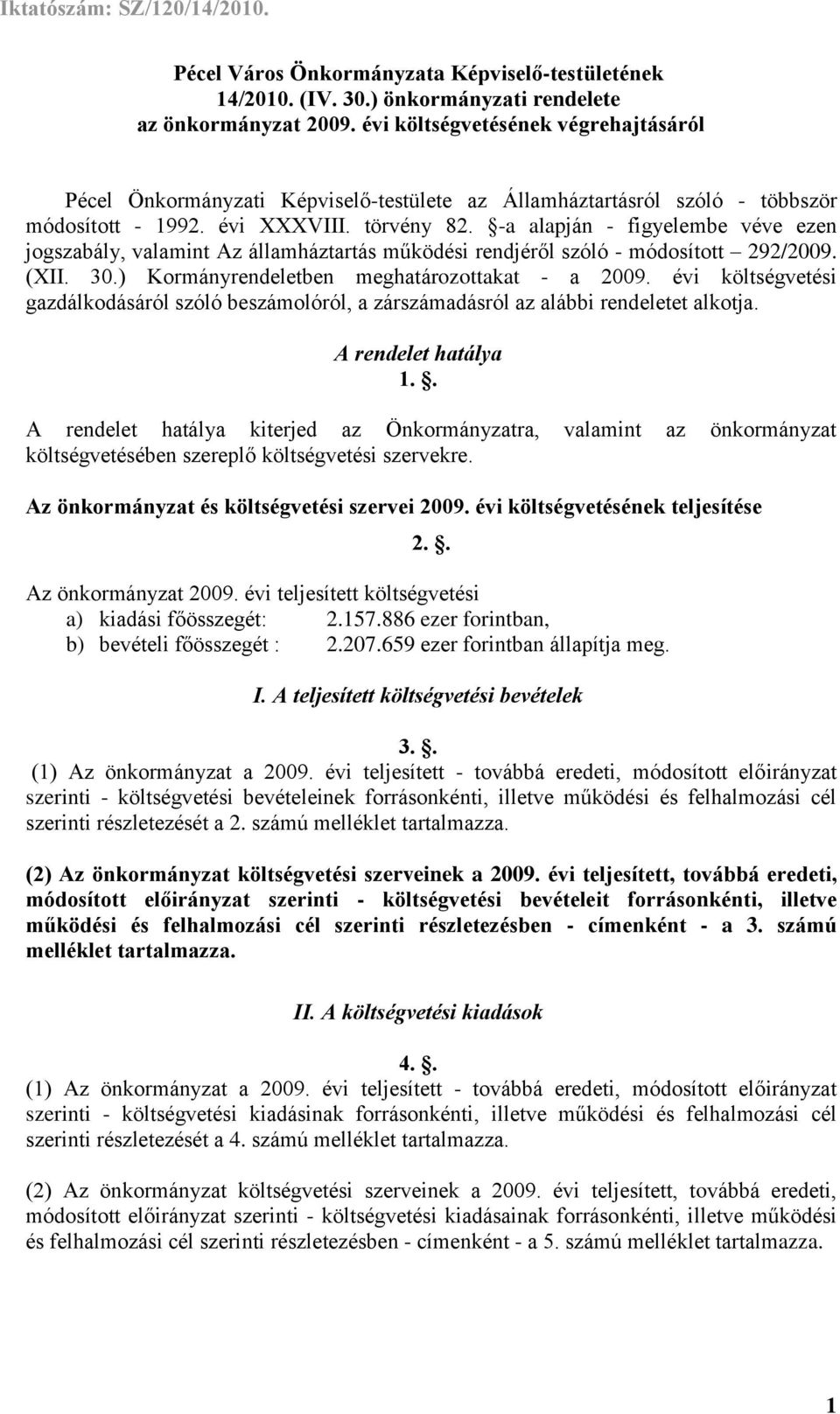 -a alapján - figyelembe véve ezen jogszabály, valamint Az államháztartás rendjéről szóló - módosított 292/2009. (XII. 30.) Kormányrendeletben meghatározottakat - a 2009.