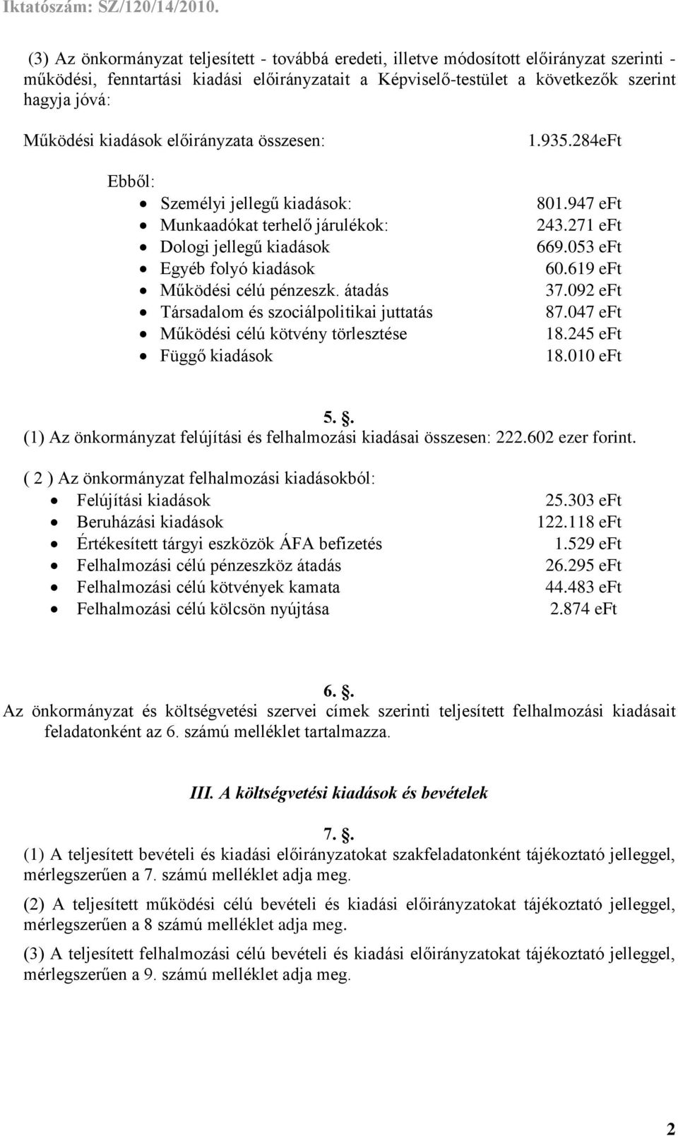 Személyi jellegű kiadások: Munkaadókat terhelő járulékok: Dologi jellegű kiadások Egyéb folyó kiadások Működési célú pénzeszk.