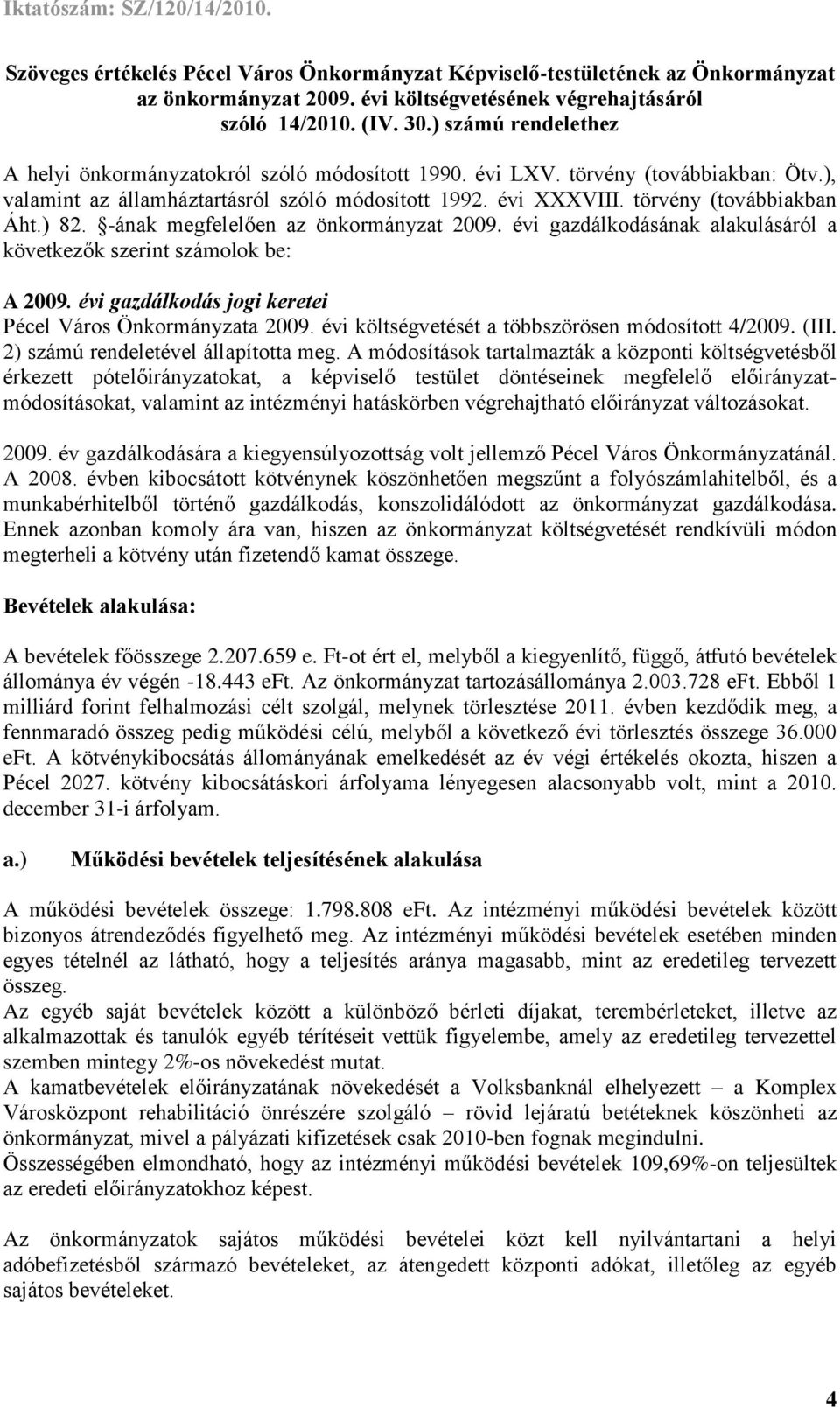 ) 82. -ának megfelelően az önkormányzat 2009. évi gazdálkodásának alakulásáról a következők szerint számolok be: A 2009. évi gazdálkodás jogi keretei Pécel Város Önkormányzata 2009.