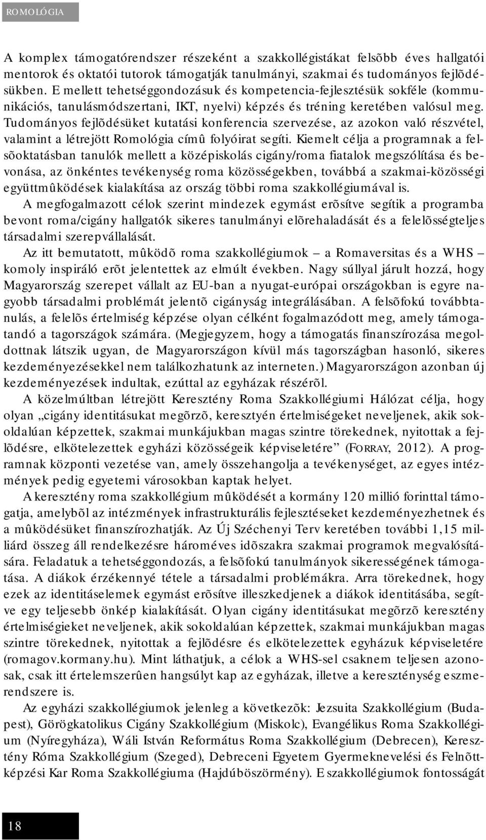 Tudományos fejlõdésüket kutatási konferencia szervezése, az azokon való részvétel, valamint a létrejött Romológia címû folyóirat segíti.