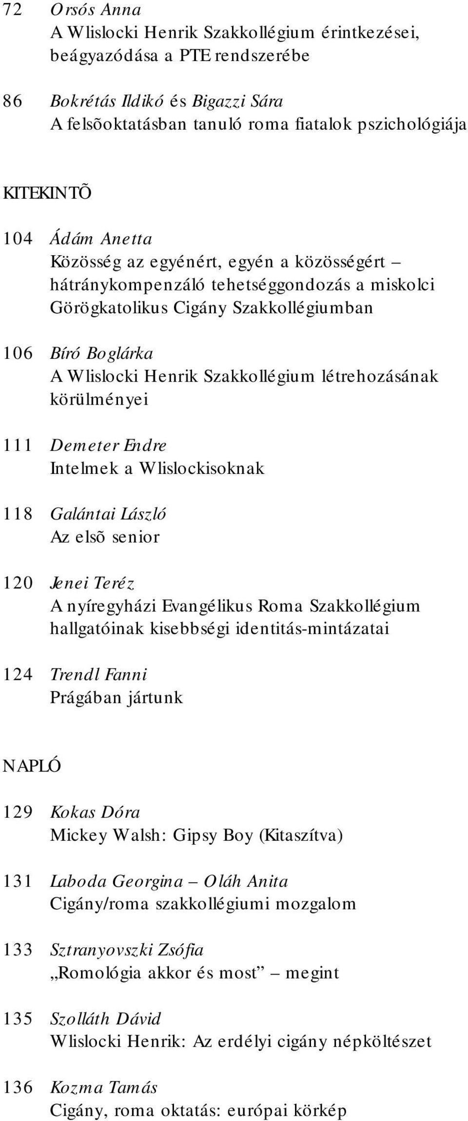 körülményei 111 Demeter Endre Intelmek a Wlislockisoknak 118 Galántai László Az elsõ senior 120 Jenei Teréz A nyíregyházi Evangélikus Roma Szakkollégium hallgatóinak kisebbségi identitás-mintázatai