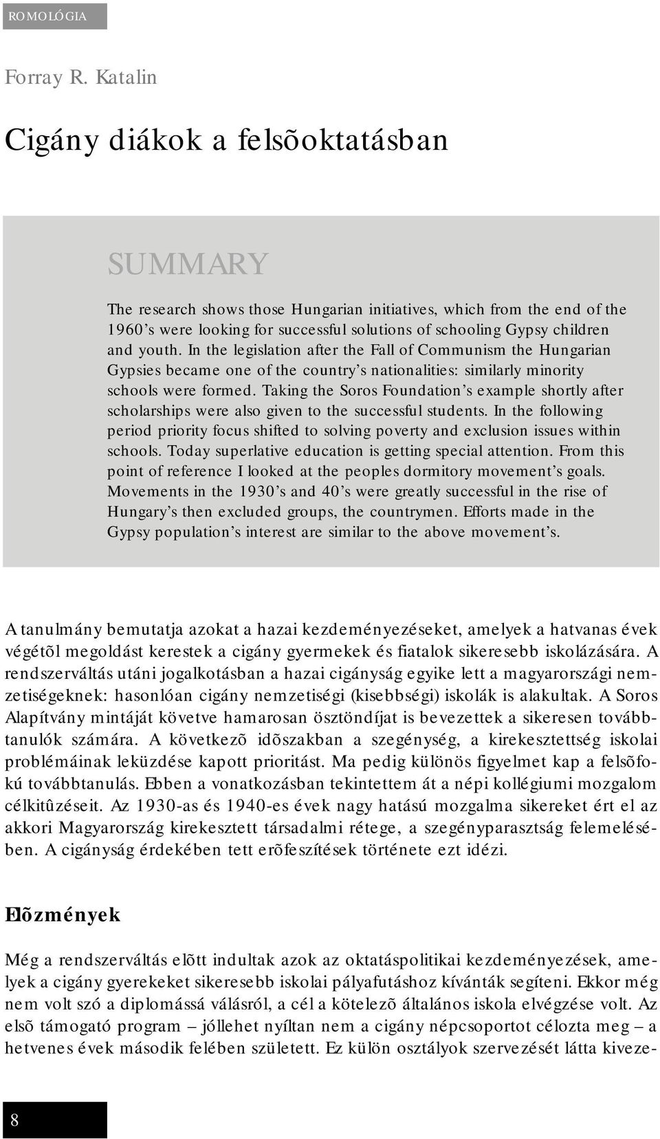 youth. In the legislation after the Fall of Communism the Hungarian Gypsies became one of the country s nationalities: similarly minority schools were formed.