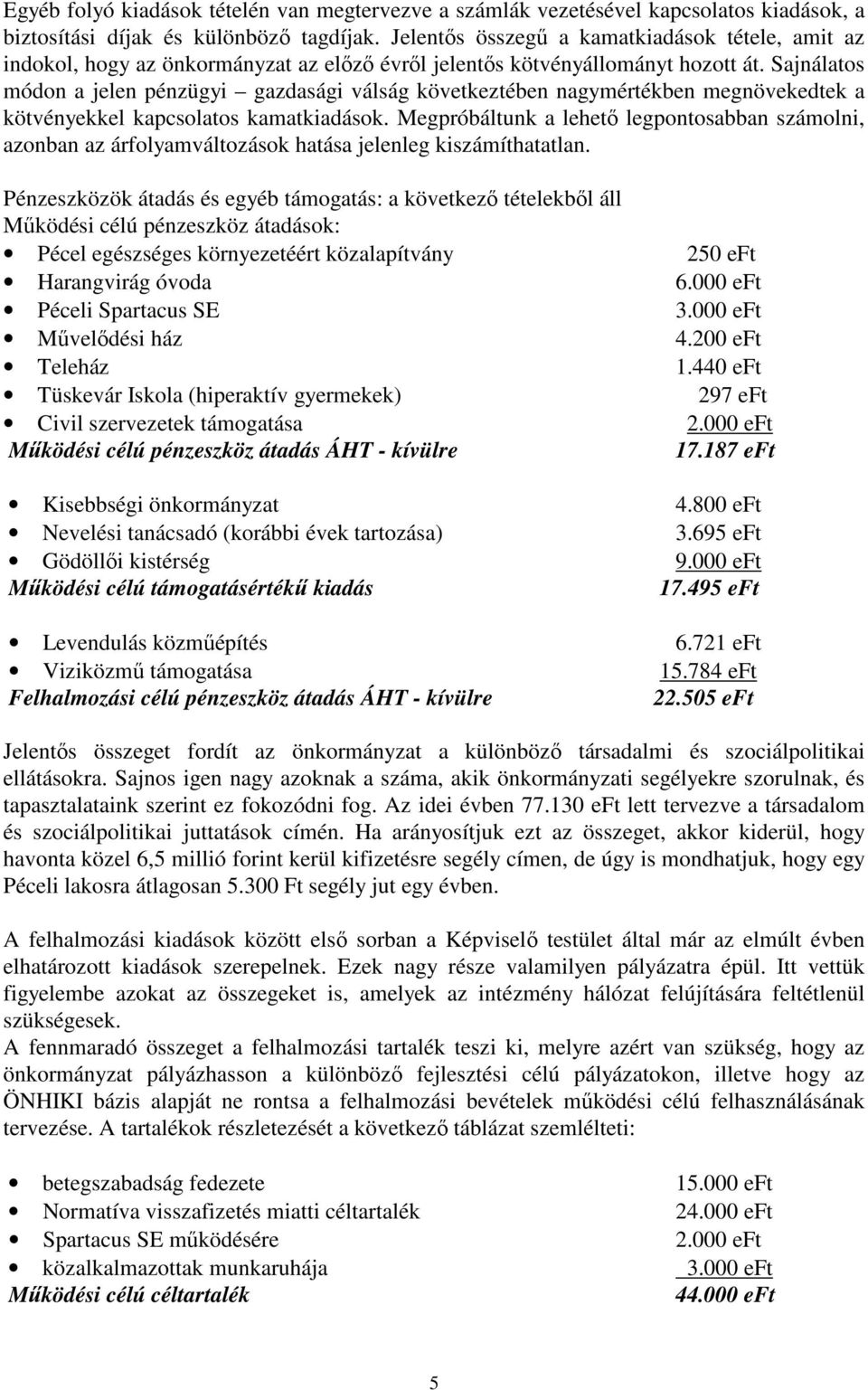 Sajnálatos módon a jelen pénzügyi gazdasági válság következtében nagymértékben megnövekedtek a kötvényekkel kapcsolatos kamatkiadások.