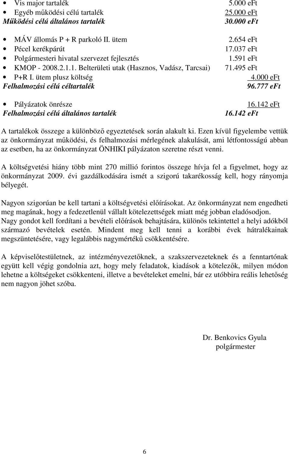 000 eft Felhalmozási célú céltartalék 96.777 eft Pályázatok önrésze 16.142 eft Felhalmozási célú általános tartalék 16.142 eft A tartalékok összege a különbözı egyeztetések során alakult ki.