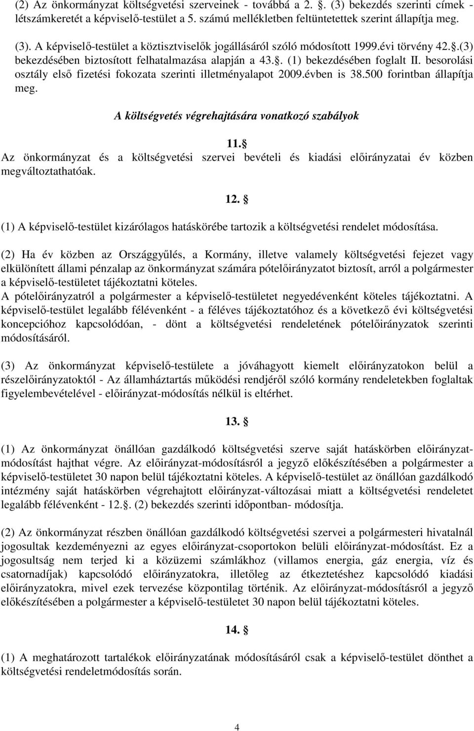 500 forintban állapítja meg. A költségvetés végrehajtására vonatkozó szabályok 11. Az önkormányzat és a költségvetési szervei bevételi és kiadási elıirányzatai év közben megváltoztathatóak. 12.