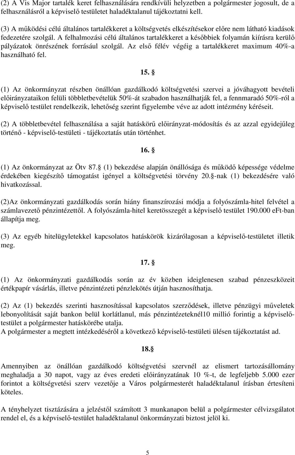 A felhalmozási célú általános tartalékkeret a késıbbiek folyamán kiírásra kerülı pályázatok önrészének forrásául szolgál. Az elsı félév végéig a tartalékkeret maximum 40%-a használható fel. 15.