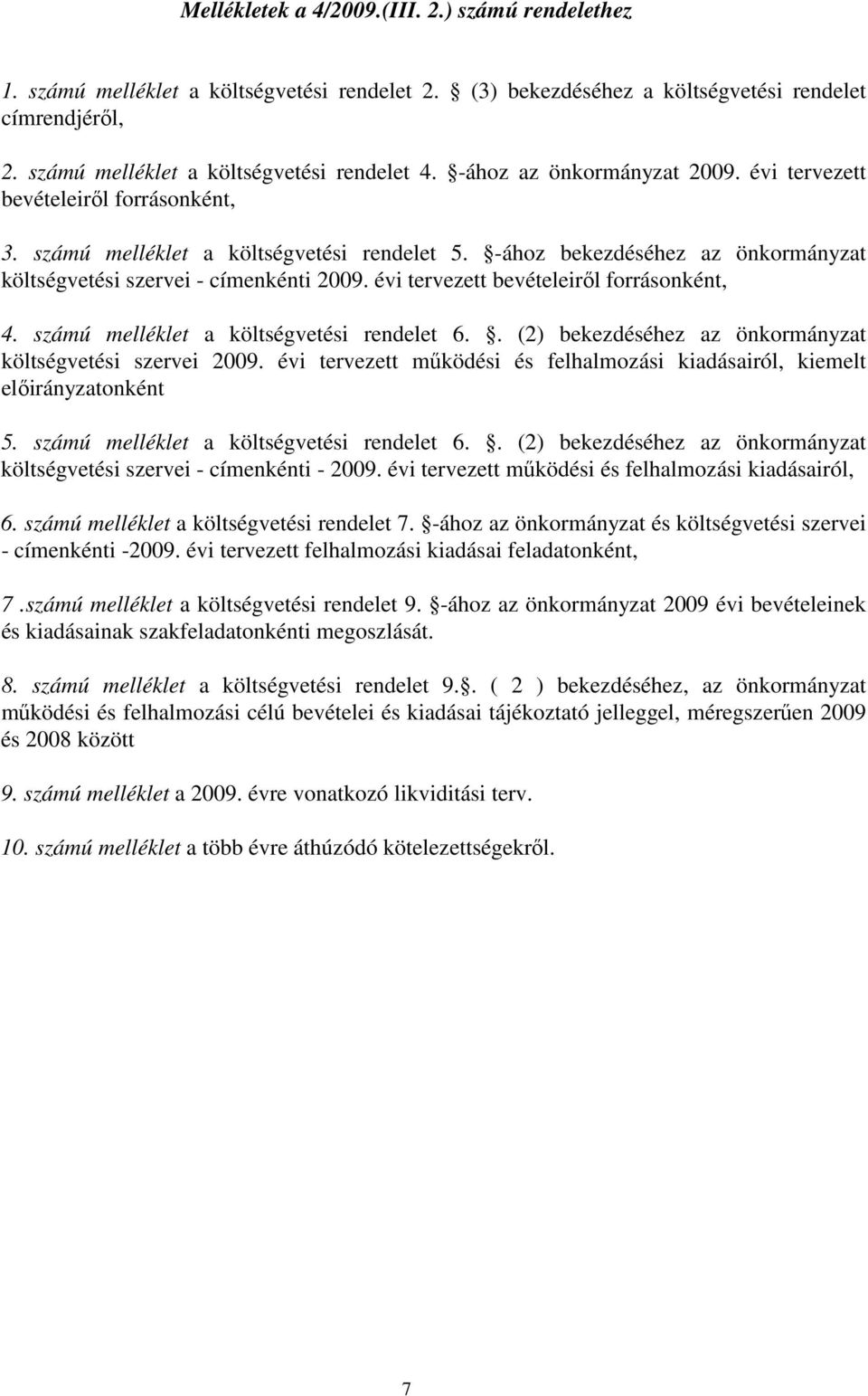 évi tervezett bevételeirıl forrásonként, 4. számú melléklet a költségvetési rendelet 6.. (2) bekezdéséhez az önkormányzat költségvetési szervei 2009.