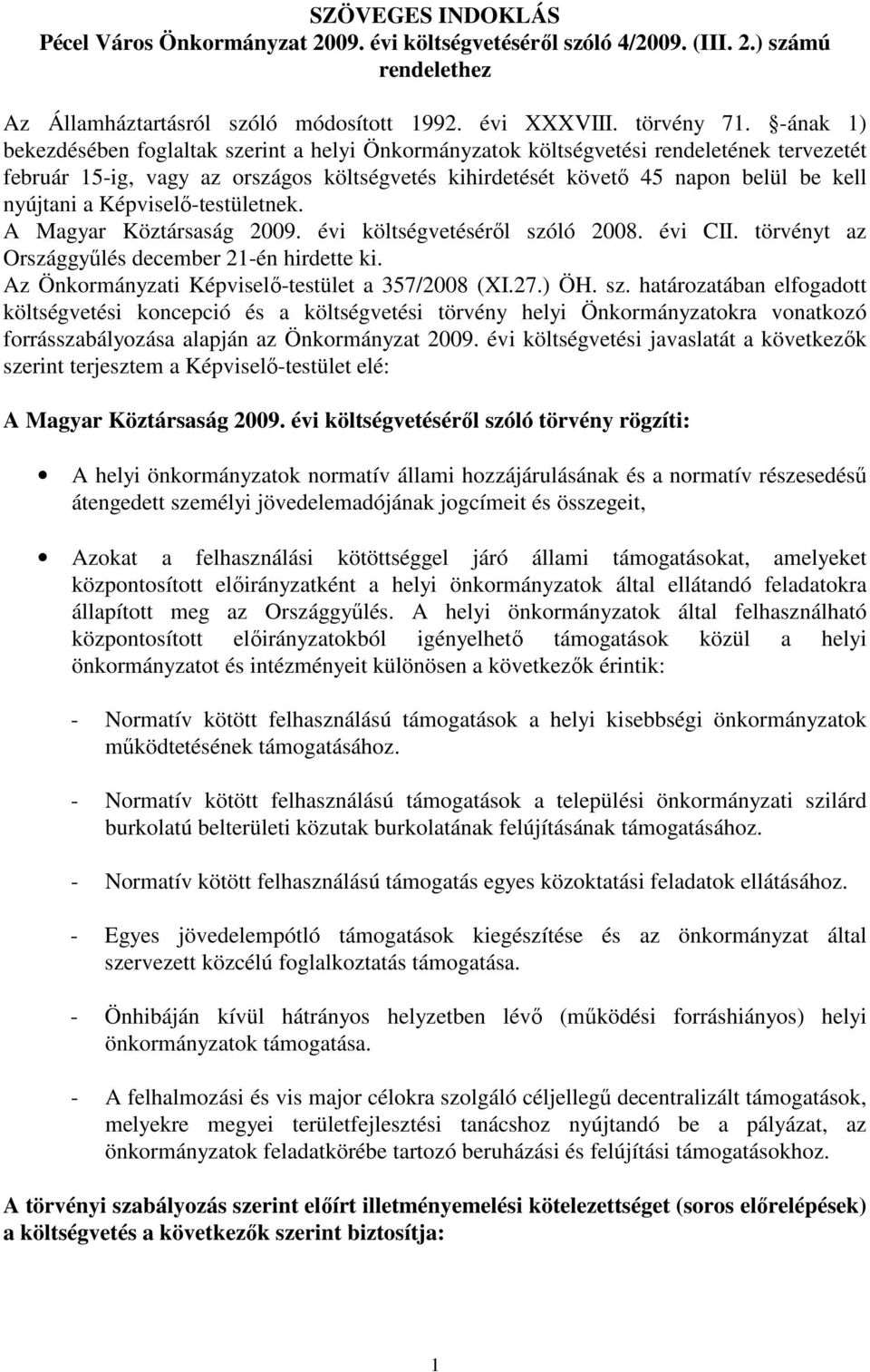 Képviselı-testületnek. A Magyar Köztársaság 2009. évi költségvetésérıl szóló 2008. évi CII. törvényt az Országgyőlés december 21-én hirdette ki. Az Önkormányzati Képviselı-testület a 357/2008 (XI.27.