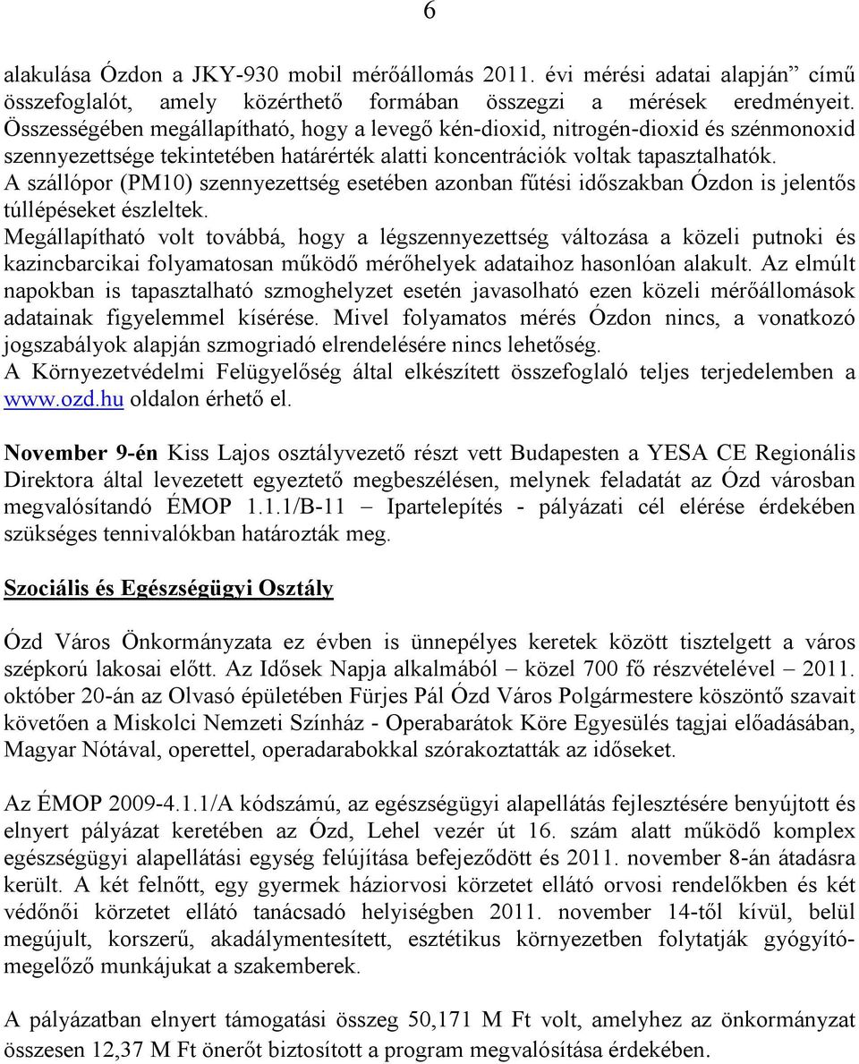 A szállópor (PM10) szennyezettség esetében azonban fűtési időszakban Ózdon is jelentős túllépéseket észleltek.