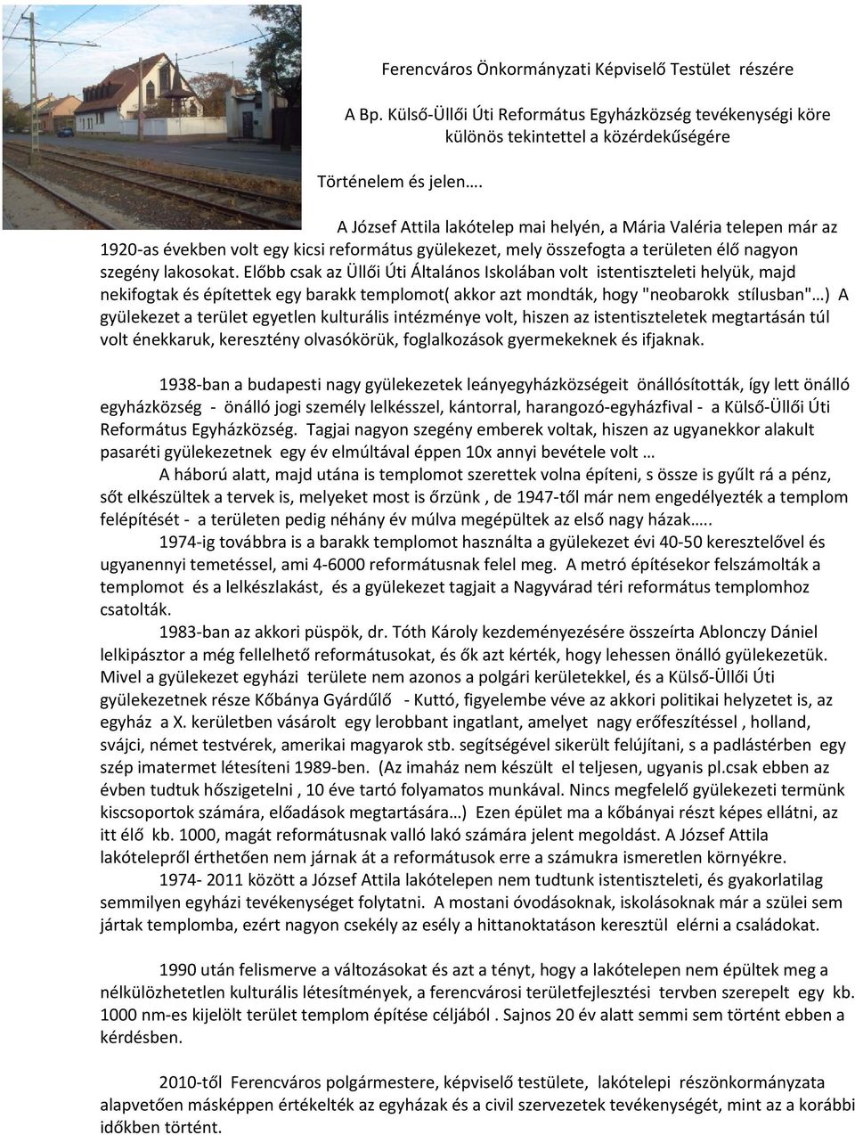 Előbb csak az Üllői Úti Általános Iskolában volt istentiszteleti helyük, majd nekifogtak és építettek egy barakk templomot( akkor azt mondták, hogy "neobarokk stílusban" ) A gyülekezet a terület