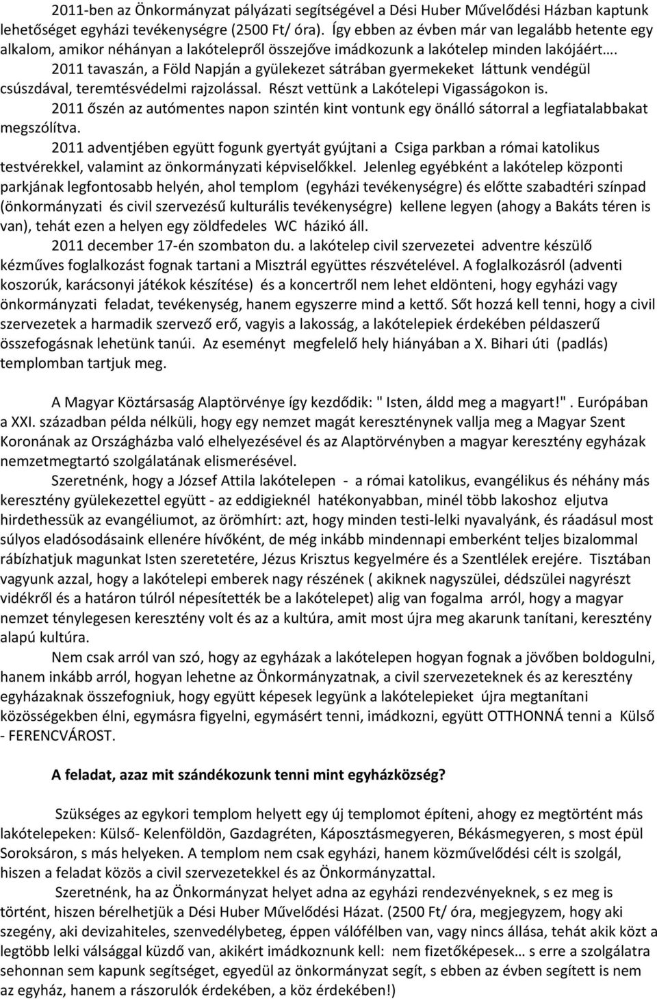 2011 tavaszán, a Föld Napján a gyülekezet sátrában gyermekeket láttunk vendégül csúszdával, teremtésvédelmi rajzolással. Részt vettünk a Lakótelepi Vigasságokon is.