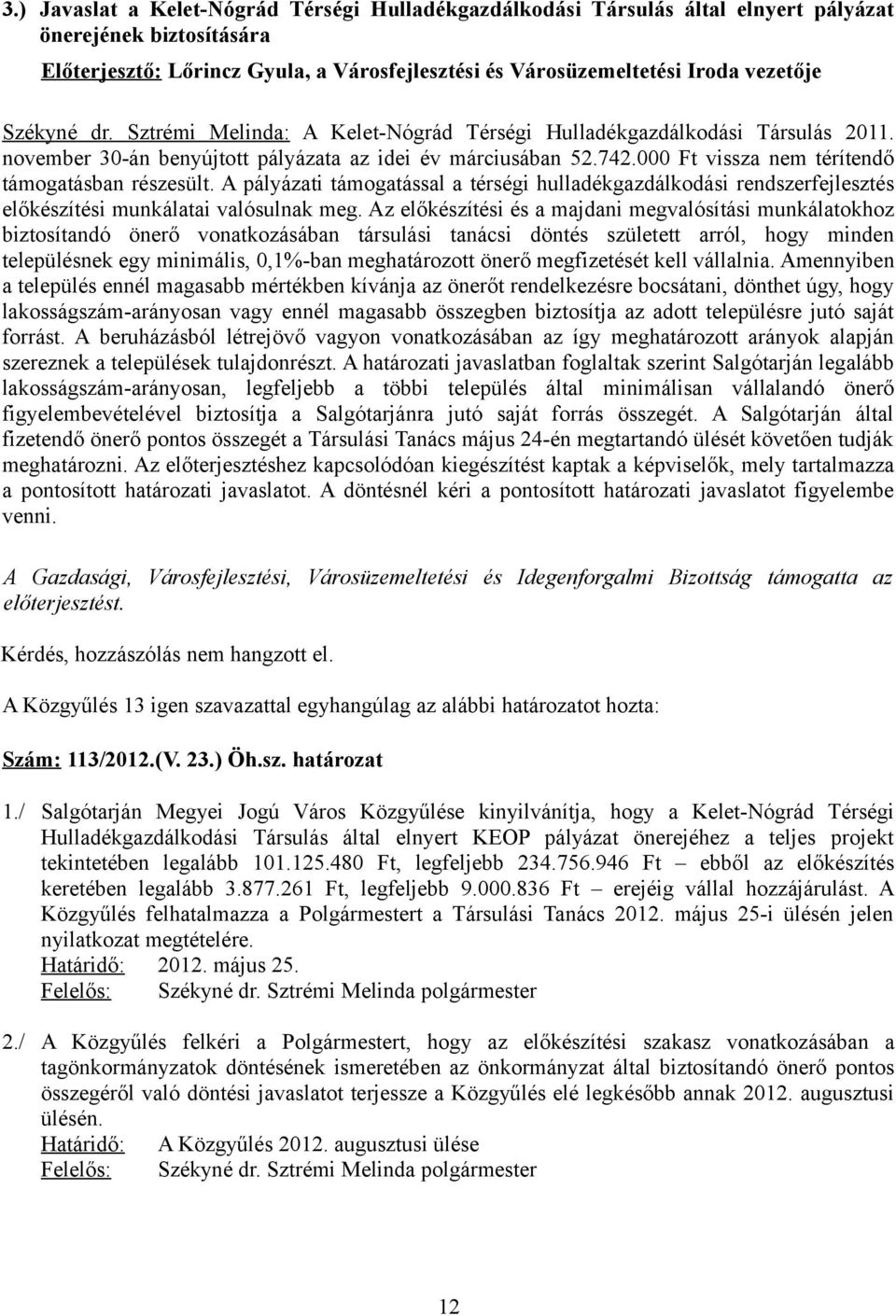 000 Ft vissza nem térítendő támogatásban részesült. A pályázati támogatással a térségi hulladékgazdálkodási rendszerfejlesztés előkészítési munkálatai valósulnak meg.