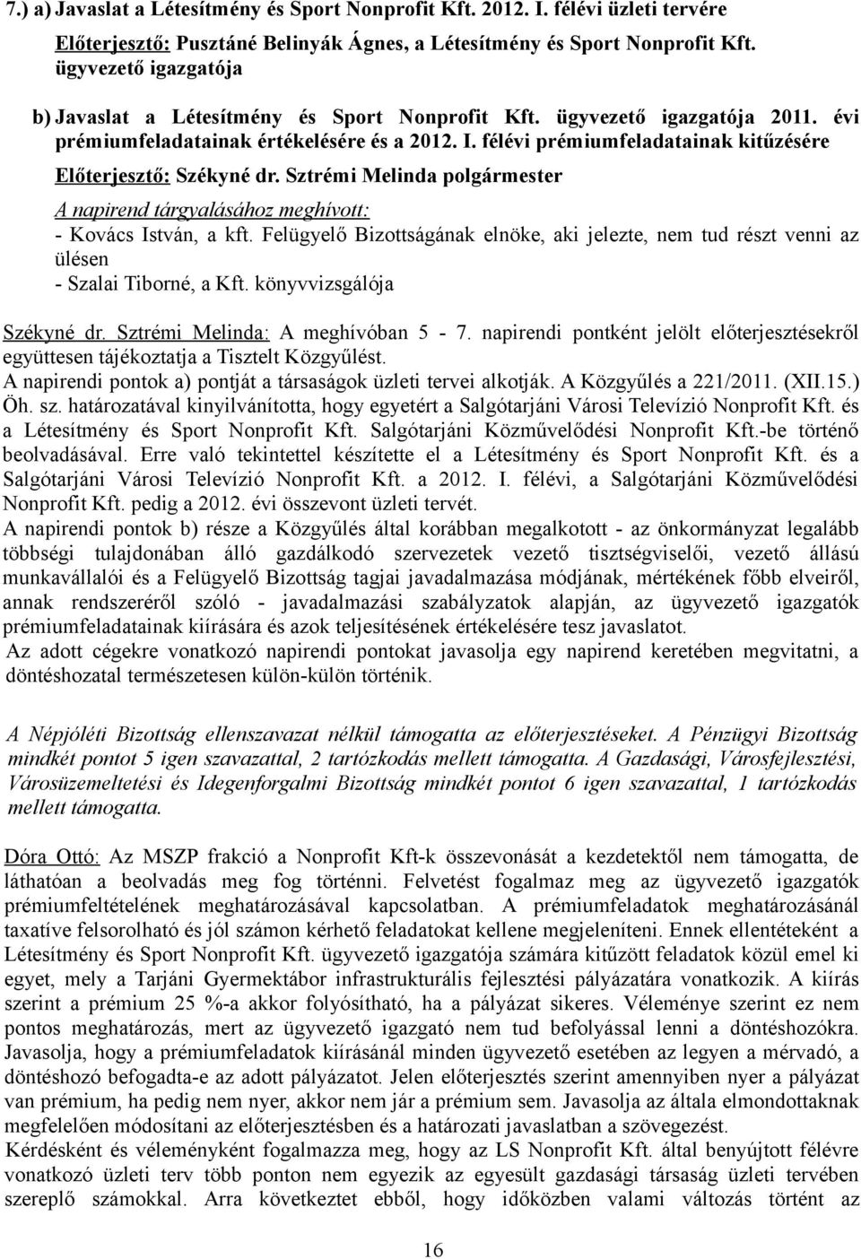 félévi prémiumfeladatainak kitűzésére Előterjesztő: Székyné dr. Sztrémi Melinda polgármester A napirend tárgyalásához meghívott: - Kovács István, a kft.