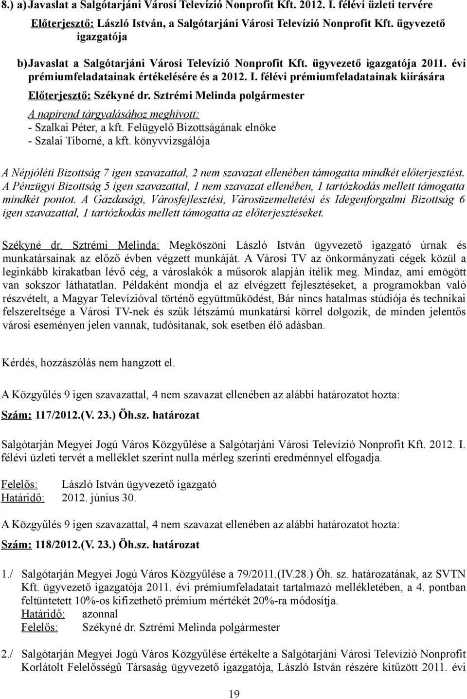 félévi prémiumfeladatainak kiírására Előterjesztő: Székyné dr. Sztrémi Melinda polgármester A napirend tárgyalásához meghívott: - Szalkai Péter, a kft.