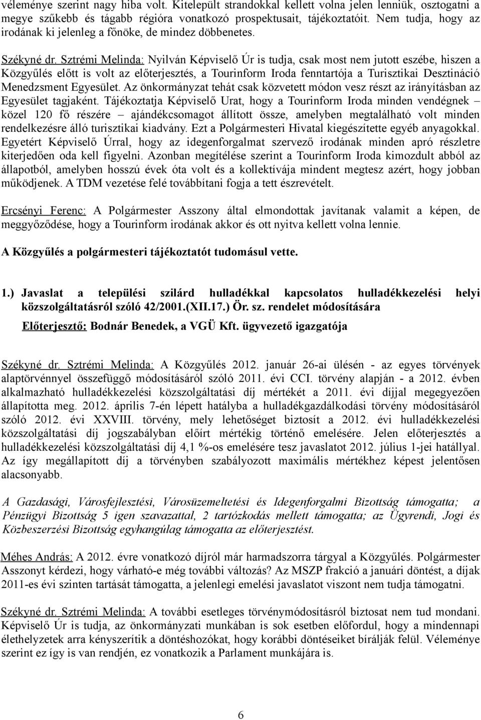 Sztrémi Melinda: Nyilván Képviselő Úr is tudja, csak most nem jutott eszébe, hiszen a Közgyűlés előtt is volt az előterjesztés, a Tourinform Iroda fenntartója a Turisztikai Desztináció Menedzsment