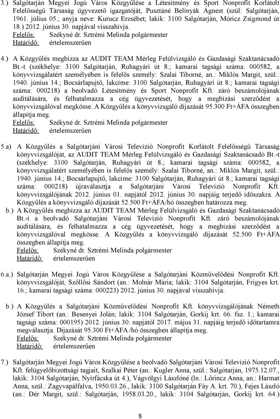 ) A Közgyűlés megbízza az AUDIT TEAM Mérleg Felülvizsgáló és Gazdasági Szaktanácsadó Bt.-t (székhelye: 3100 Salgótarján, Ruhagyári út 8.