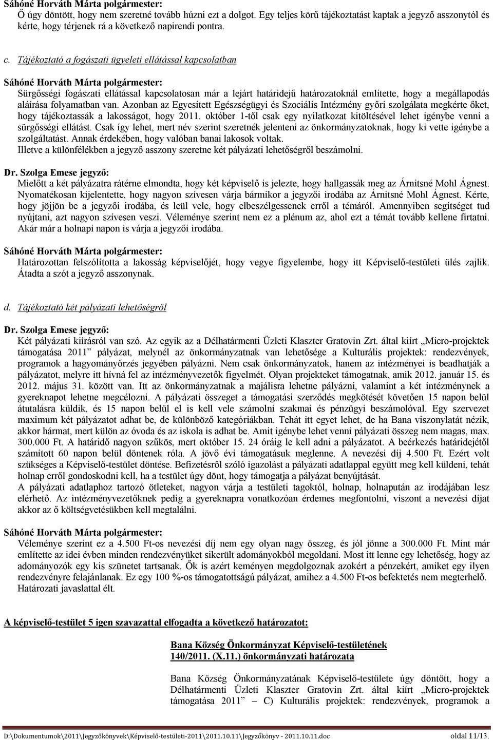 Azonban az Egyesített Egészségügyi és Szociális Intézmény győri szolgálata megkérte őket, hogy tájékoztassák a lakosságot, hogy 2011.