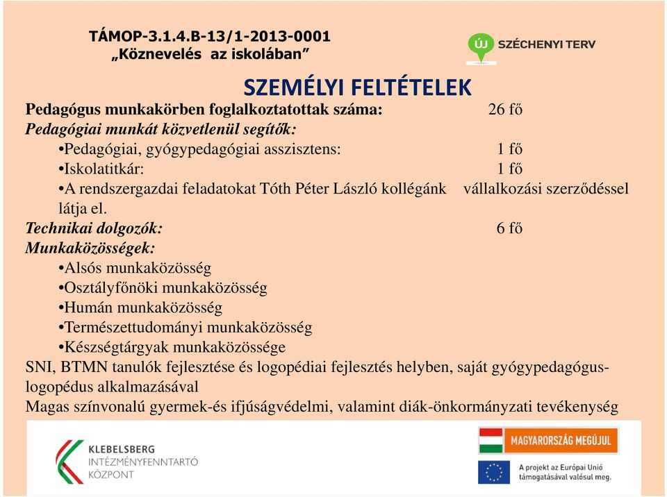 Technikai dolgozók: 6 fő Munkaközösségek: Alsós munkaközösség Osztályfőnöki munkaközösség Humán munkaközösség Természettudományi munkaközösség Készségtárgyak