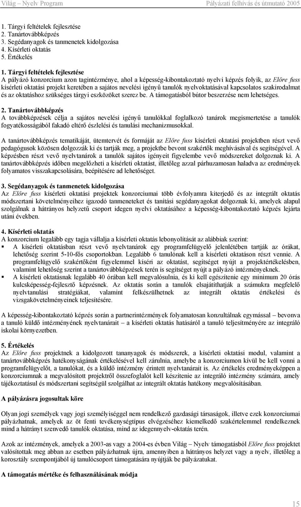 igényű tanulók nyelvoktatásával kapcsolatos szakirodalmat és az oktatáshoz szükséges tárgyi eszközöket szerez be. A támogatásból bútor beszerzése nem lehetséges. 2.