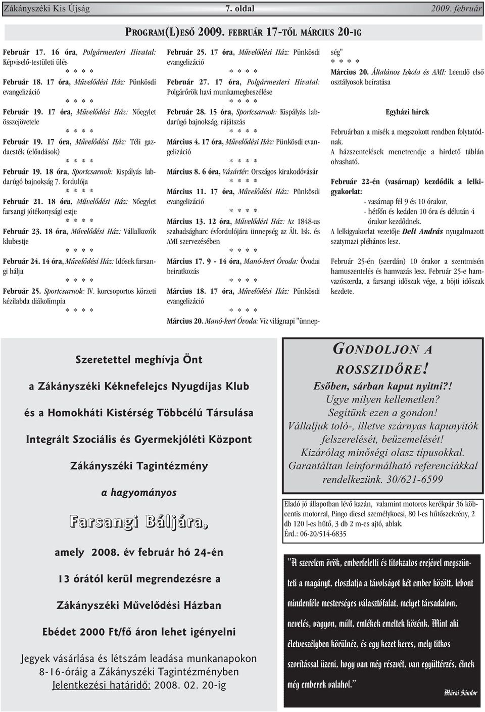 18 óra, Sportcsarnok: Kispályás labdarúgó bajnokság 7. fordulója Február 21. 18 óra, Mûvelõdési Ház: Nõegylet farsangi jótékonysági estje Február 23.