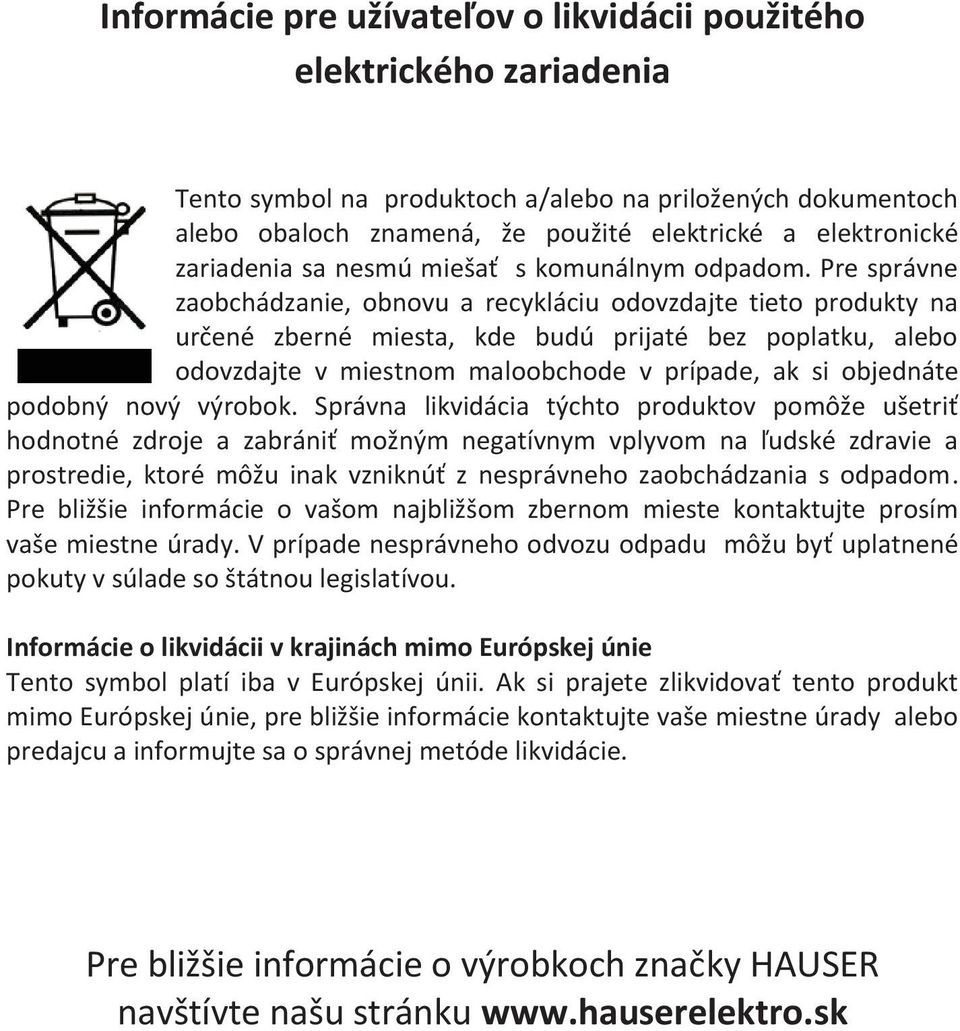 Pre správne zaobchádzanie, obnovu a recykláciu odovzdajte tieto produkty na určené zberné miesta, kde budú prijaté bez poplatku, alebo odovzdajte v miestnom maloobchode v prípade, ak si objednáte