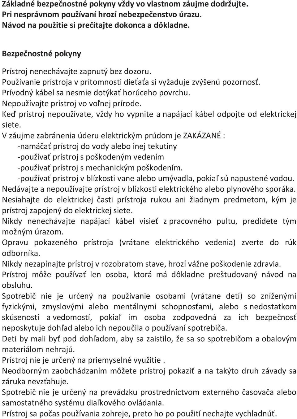 Nepoužívajte prístroj vo voľnej prírode. Keď prístroj nepoužívate, vždy ho vypnite a napájací kábel odpojte od elektrickej siete.