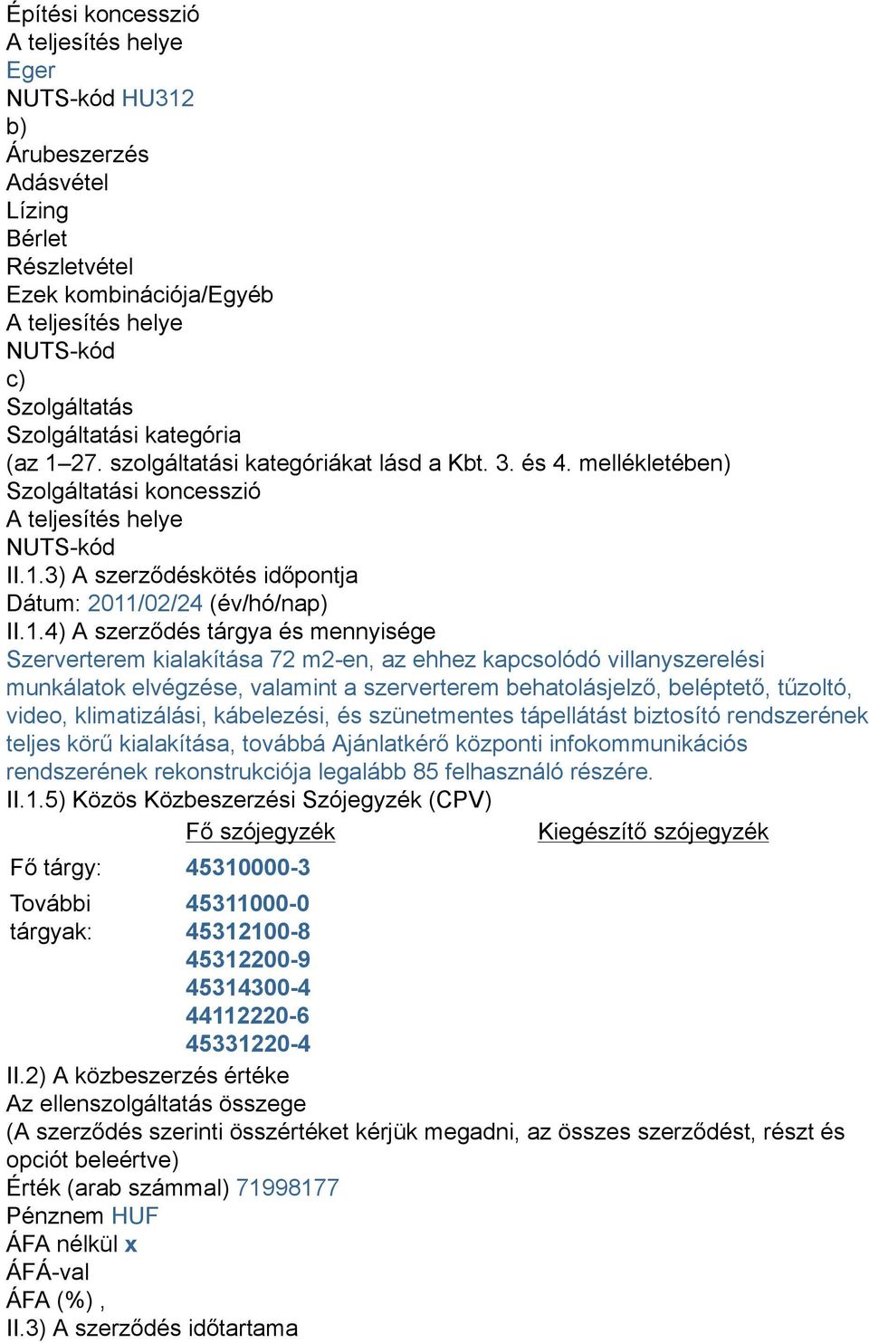 1.4) A szerződés tárgya és mennyisége Szerverterem kialakítása 72 m2-en, az ehhez kapcsolódó villanyszerelési munkálatok elvégzése, valamint a szerverterem behatolásjelző, beléptető, tűzoltó, video,