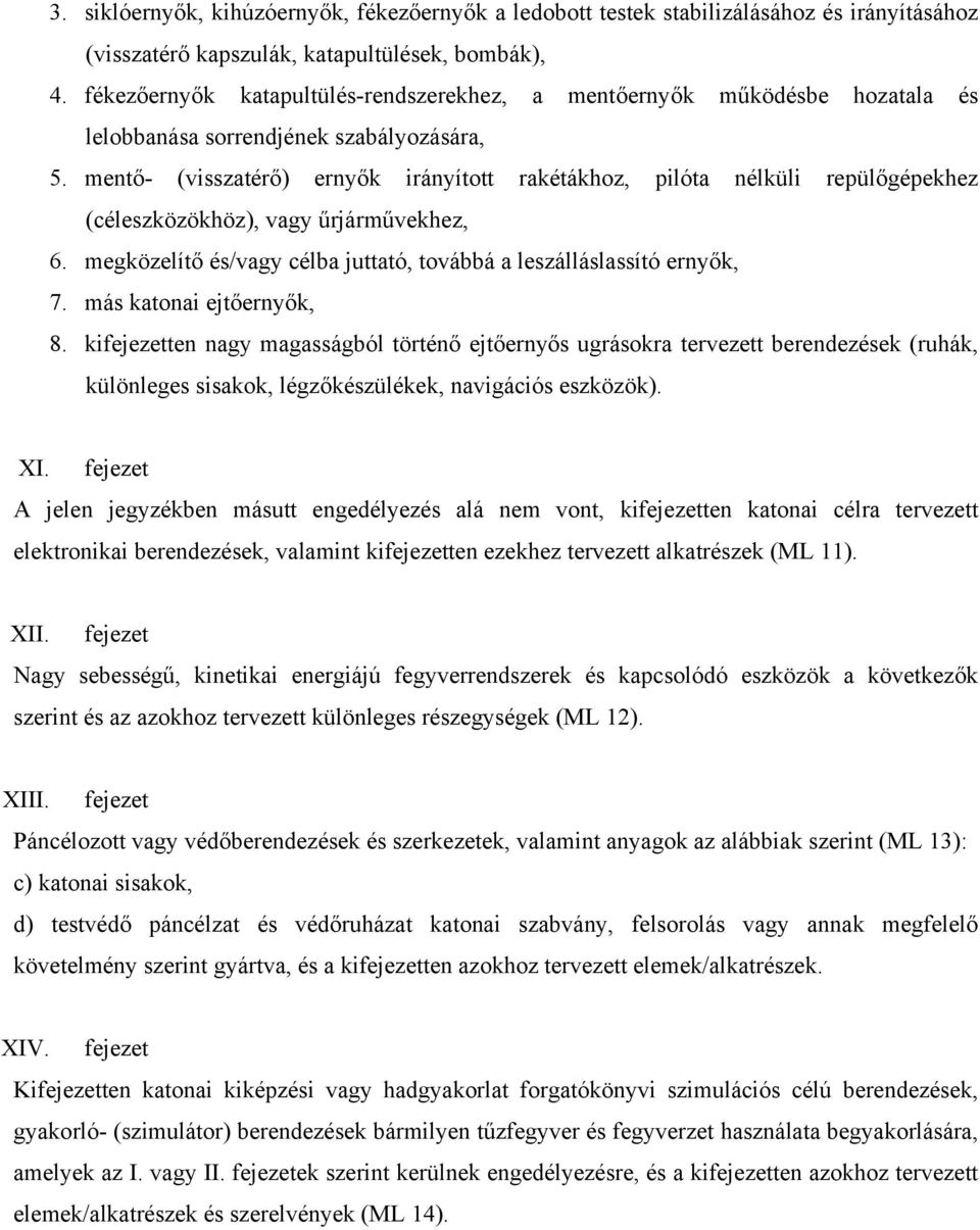 mentő- (visszatérő) ernyők irányított rakétákhoz, pilóta nélküli repülőgépekhez (céleszközökhöz), vagy űrjárművekhez, 6. megközelítő és/vagy célba juttató, továbbá a leszálláslassító ernyők, 7.