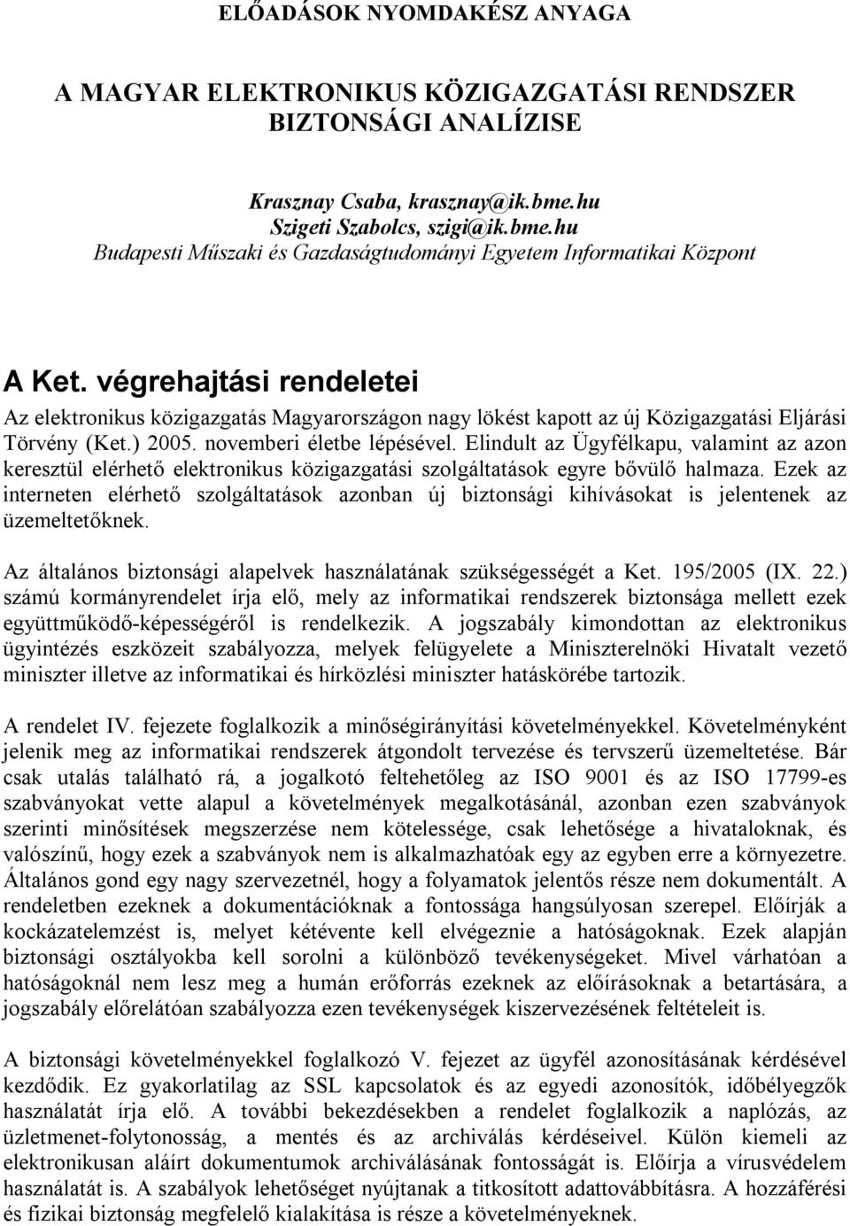 végrehajtási rendeletei Az elektronikus közigazgatás Magyarországon nagy lökést kapott az új Közigazgatási Eljárási Törvény (Ket.) 2005. novemberi életbe lépésével.