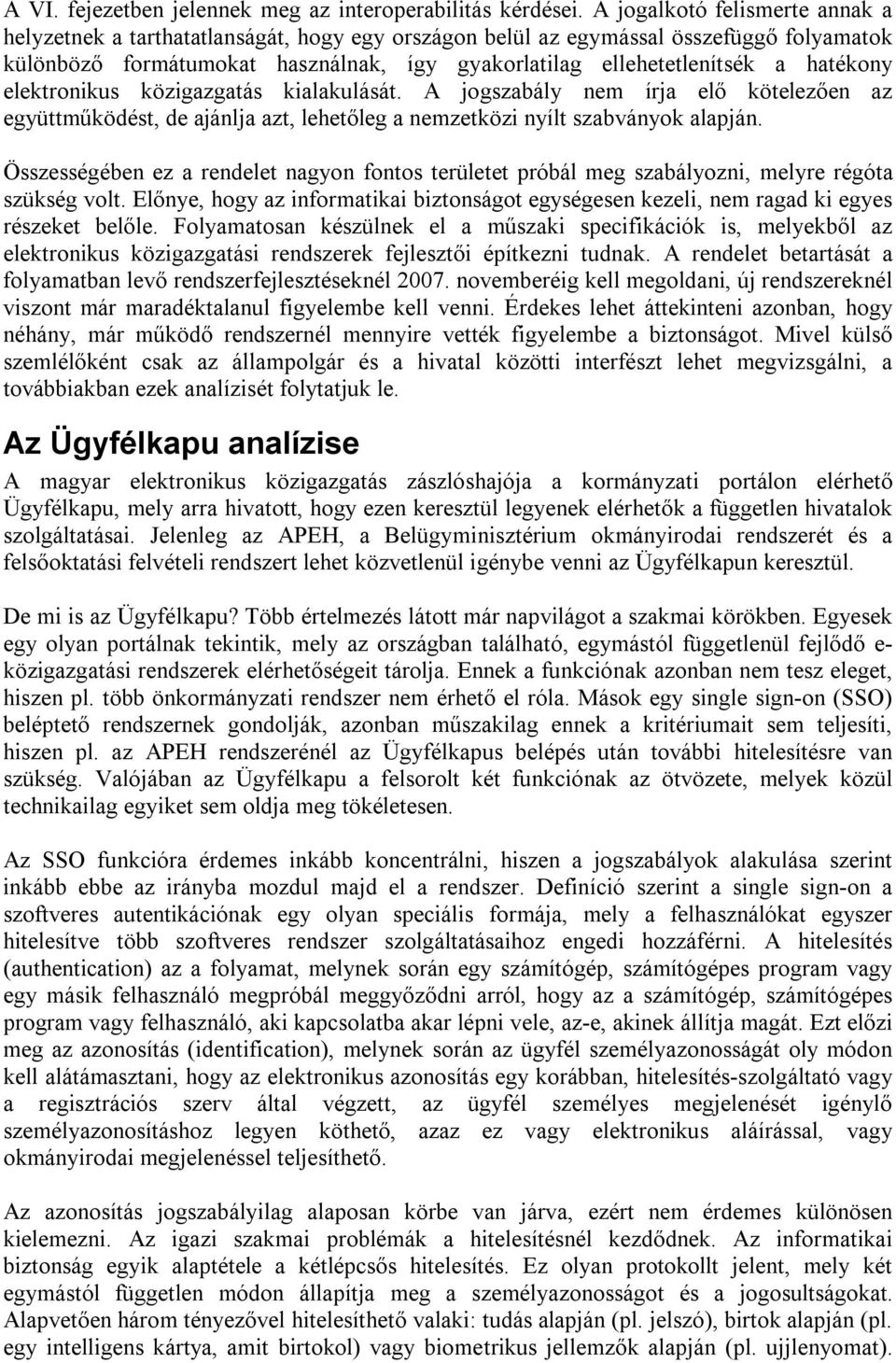 hatékony elektronikus közigazgatás kialakulását. A jogszabály nem írja elő kötelezően az együttműködést, de ajánlja azt, lehetőleg a nemzetközi nyílt szabványok alapján.