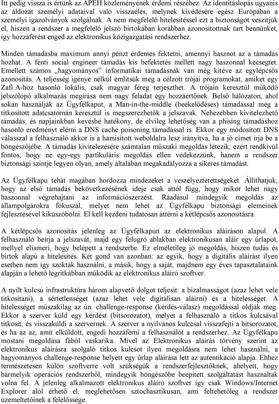 A nem megfelelő hitelesítéssel ezt a biztonságot veszítjük el, hiszen a rendszer a megfelelő jelszó birtokában korábban azonosítottnak tart bennünket, így hozzáférést enged az elektronikus