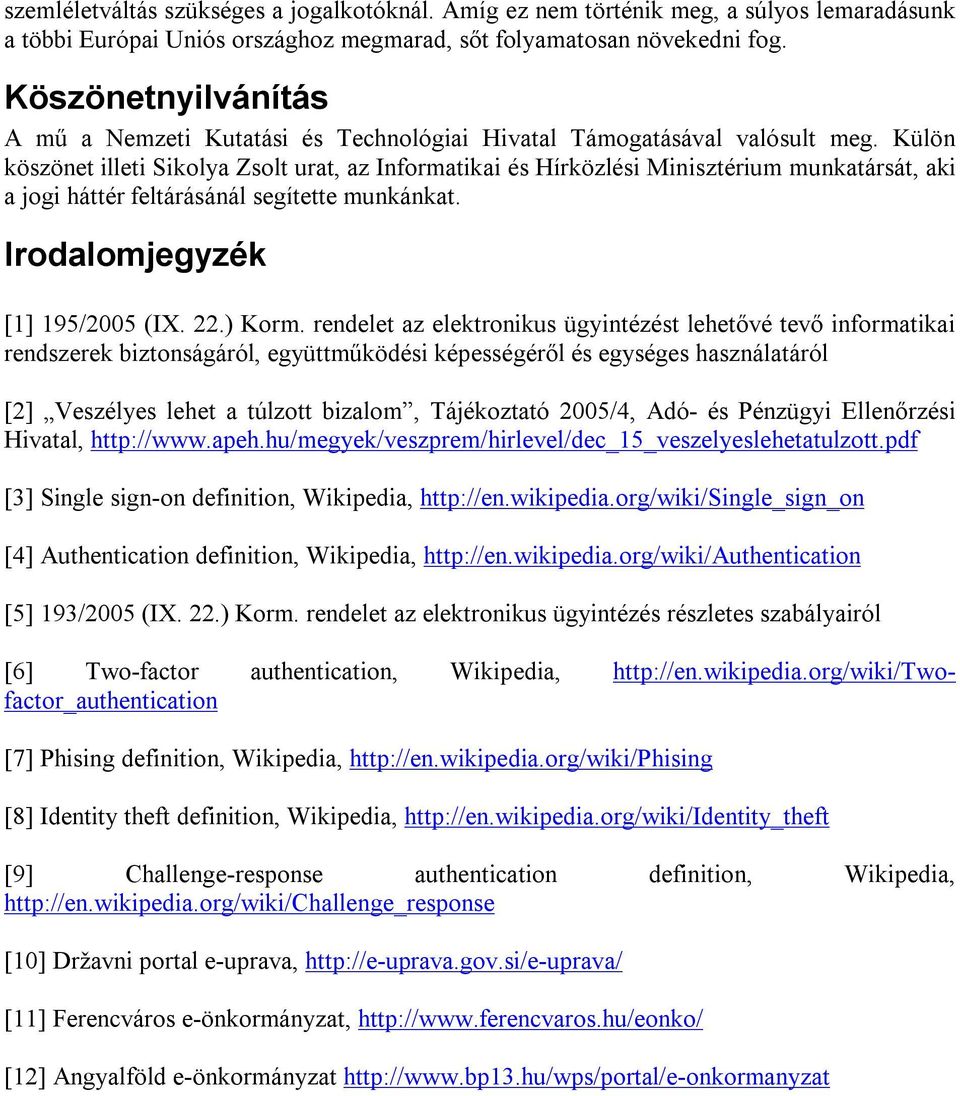 Külön köszönet illeti Sikolya Zsolt urat, az Informatikai és Hírközlési Minisztérium munkatársát, aki a jogi háttér feltárásánál segítette munkánkat. Irodalomjegyzék [1] 195/2005 (IX. 22.) Korm.
