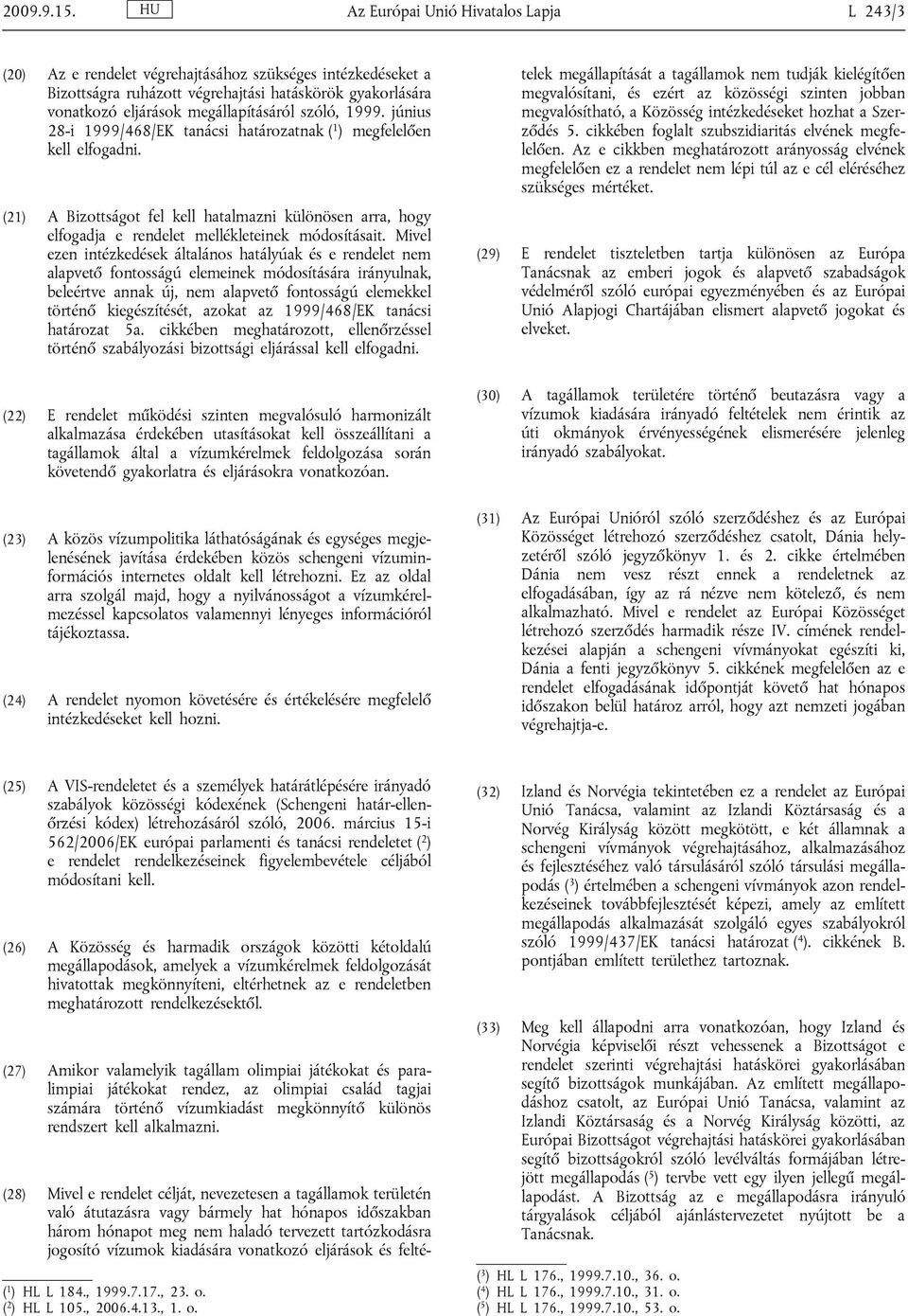 szóló, 1999. június 28-i 1999/468/EK tanácsi határozatnak ( 1 ) megfelelően kell elfogadni.