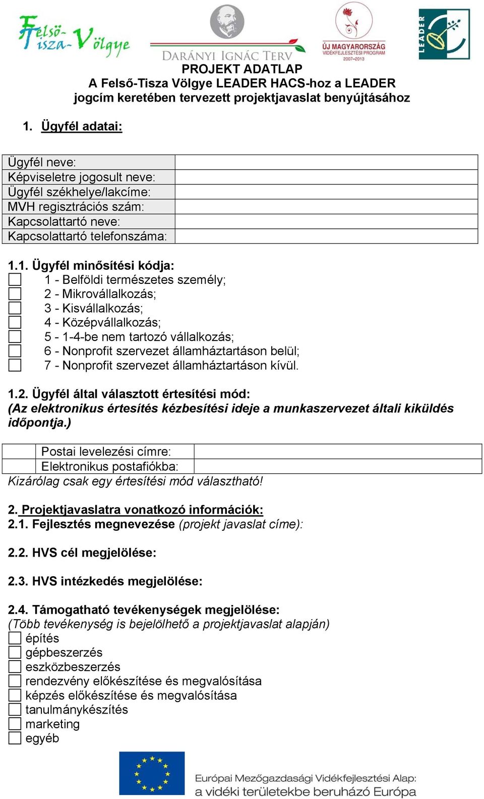 1. Ügyfél minősítési kódja: 1 - Belföldi természetes személy; 2 - Mikrovállalkozás; 3 - Kisvállalkozás; 4 - Középvállalkozás; 5-1-4-be nem tartozó vállalkozás; 6 - Nonprofit szervezet