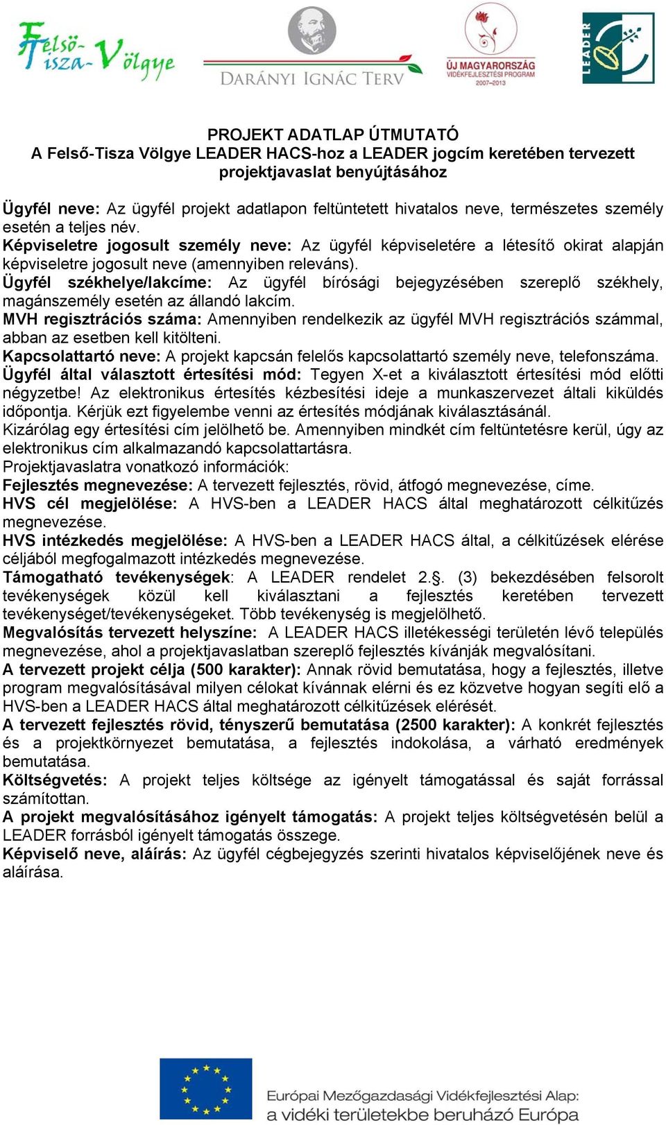 Ügyfél székhelye/lakcíme: Az ügyfél bírósági bejegyzésében szereplő székhely, magánszemély esetén az állandó lakcím.
