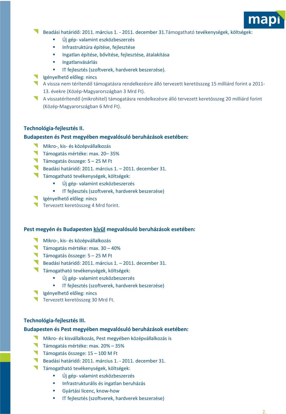 A visszatérítendő (mikrohitel) támogatásra rendelkezésre álló tervezett keretösszeg 20 milliárd forint (Közép-Magyarországban 6 Mrd Ft). Technológia-fejlesztés II.