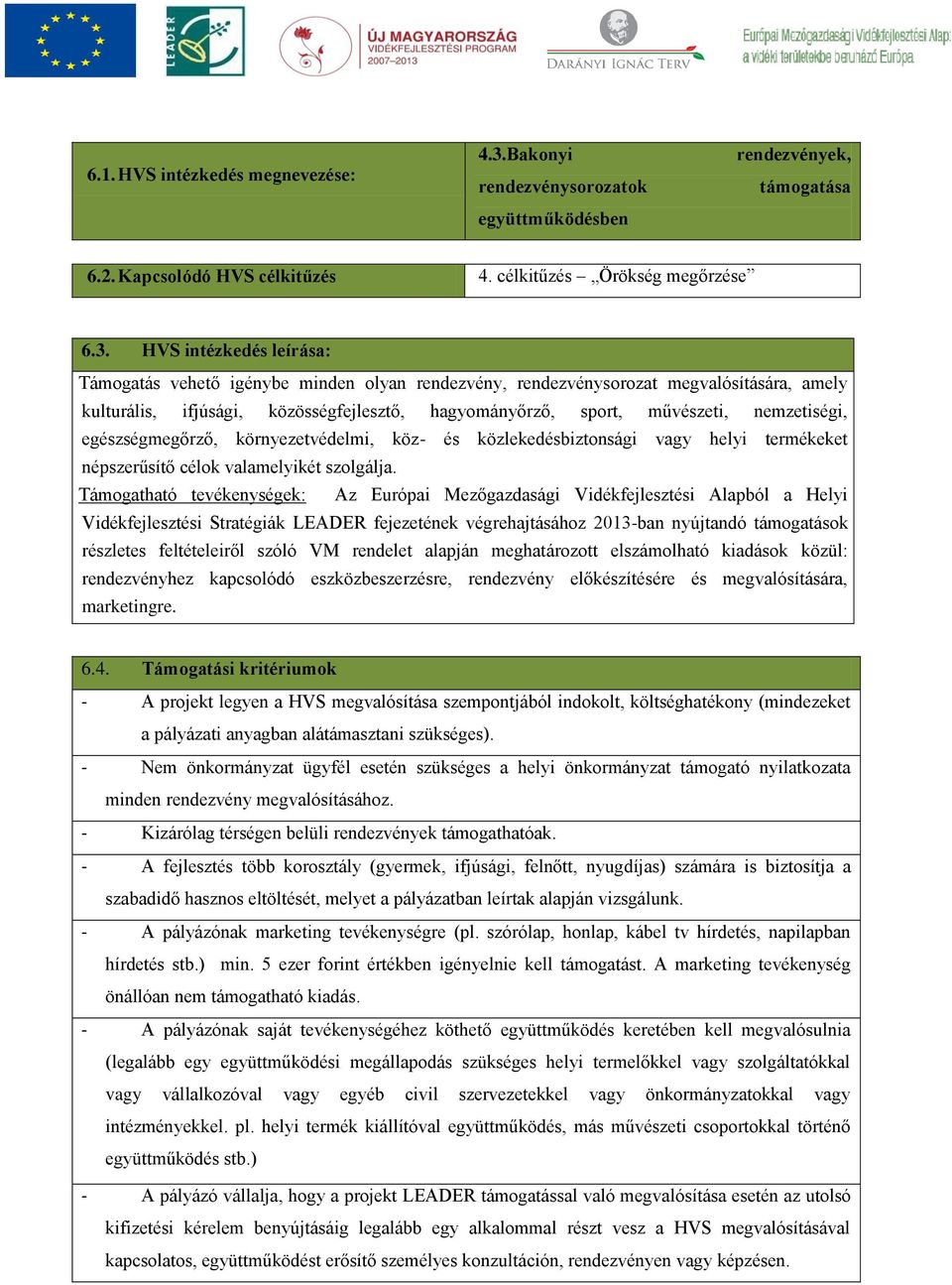 HVS intézkedés leírása: Támogatás vehető igénybe minden olyan rendezvény, rendezvénysorozat megvalósítására, amely kulturális, ifjúsági, közösségfejlesztő, hagyományőrző, sport, művészeti,