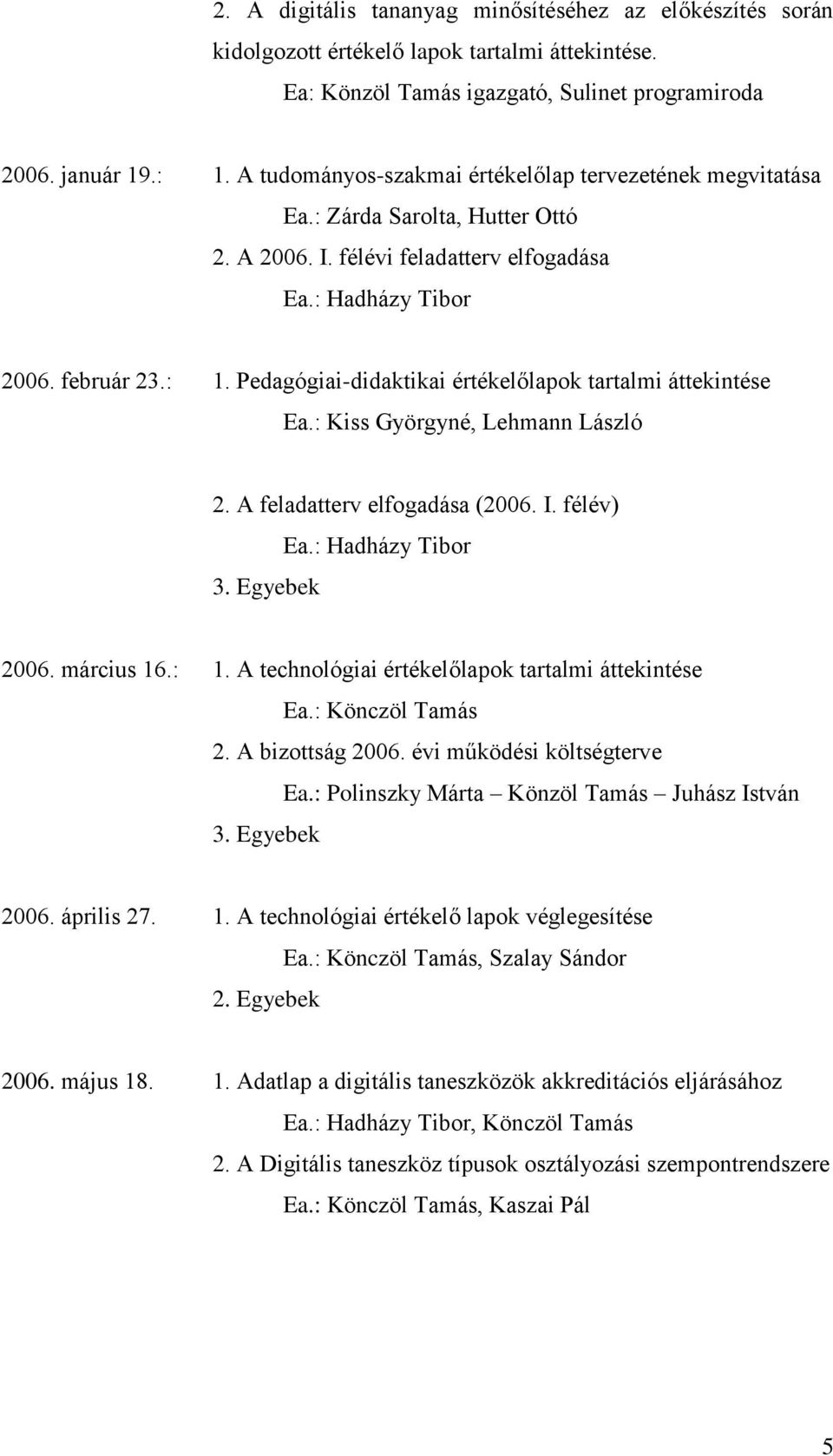 Pedagógiai-didaktikai értékelőlapok tartalmi áttekintése Ea.: Kiss Györgyné, Lehmann László 2. A feladatterv elfogadása (2006. I. félév) Ea.: Hadházy Tibor 2006. március 16.: 1.