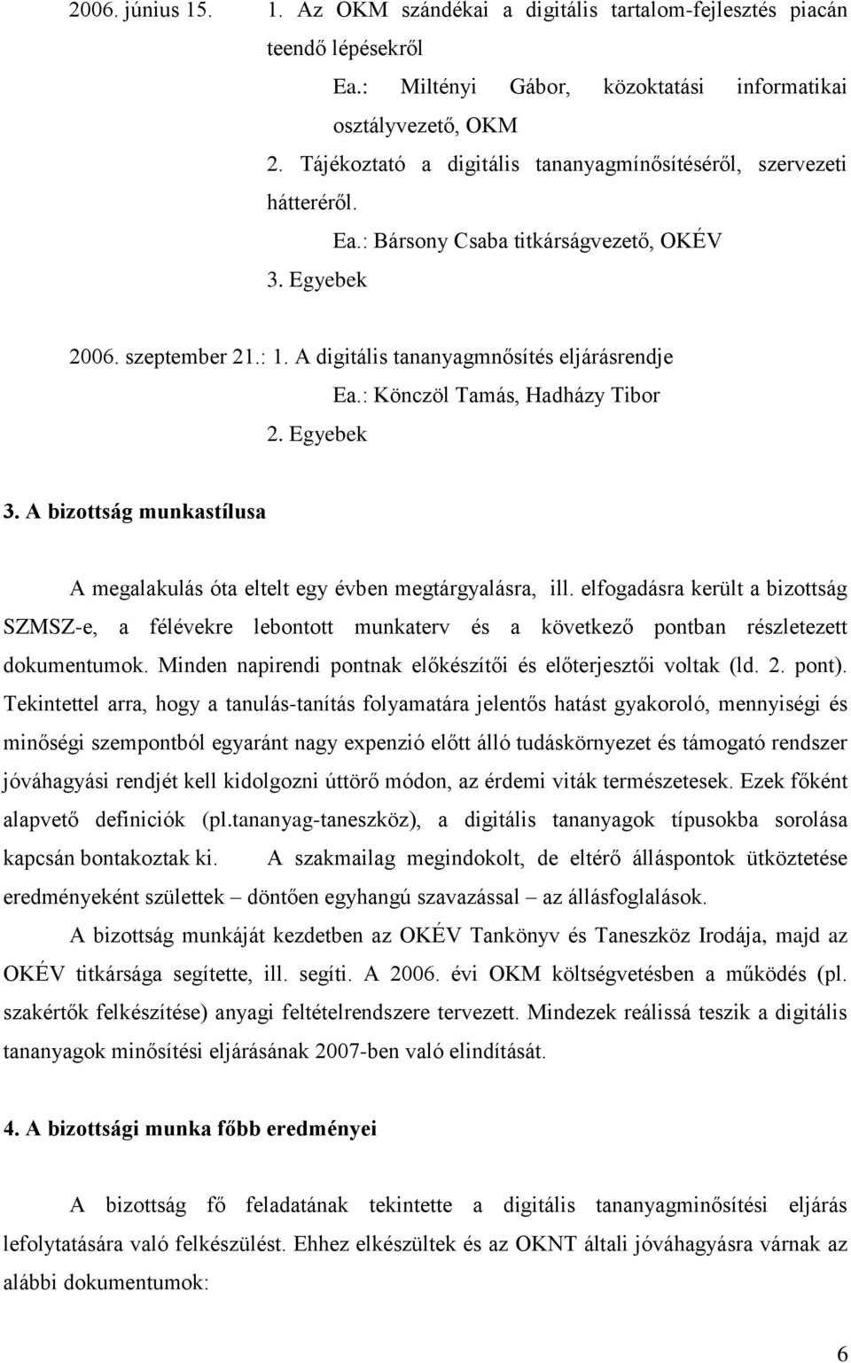 : Könczöl Tamás, Hadházy Tibor 3. A bizottság munkastílusa A megalakulás óta eltelt egy évben megtárgyalásra, ill.