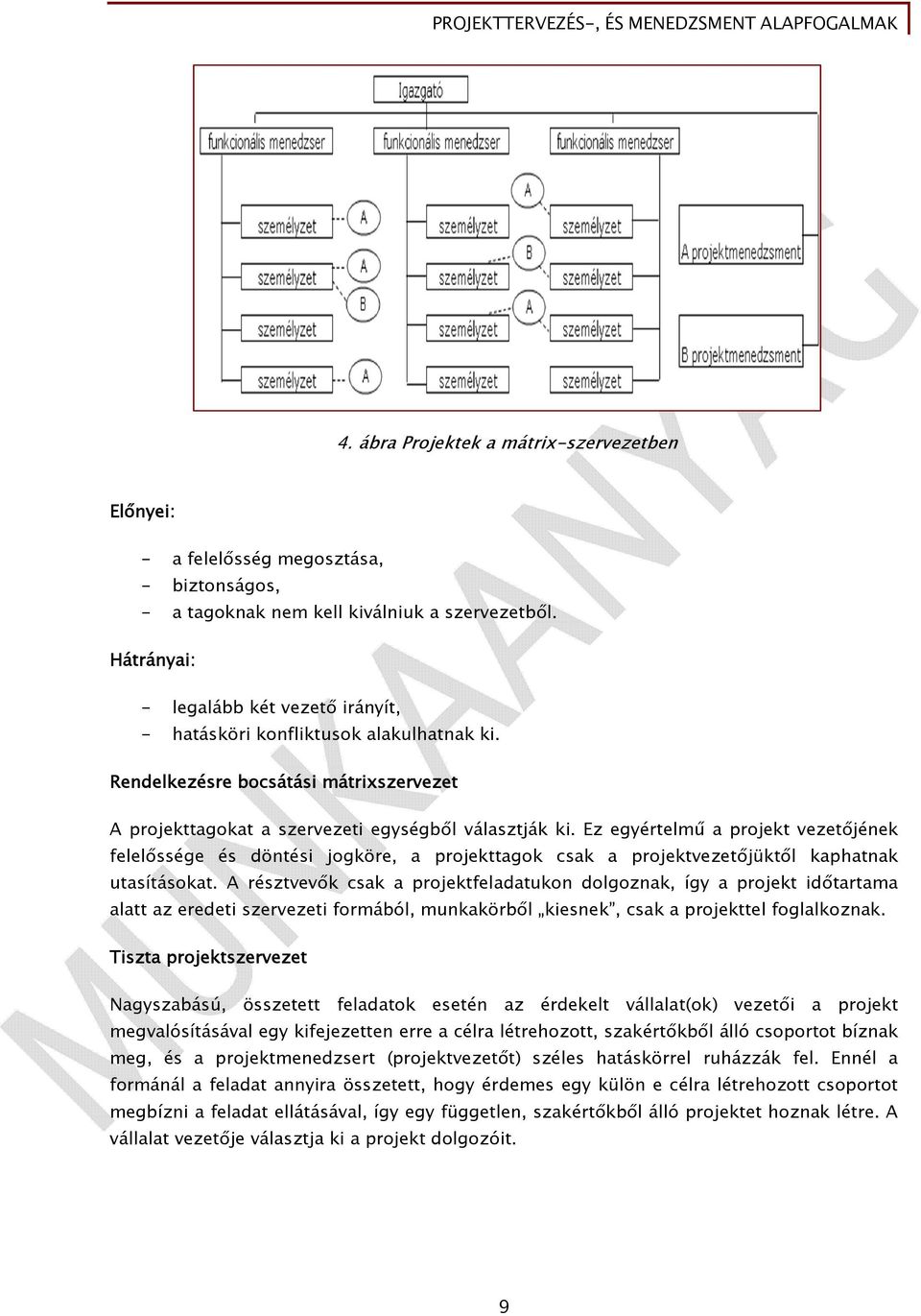 Ez egyértelmű a projekt vezetőjének felelőssége és döntési jogköre, a projekttagok csak a projektvezetőjüktől kaphatnak utasításokat.