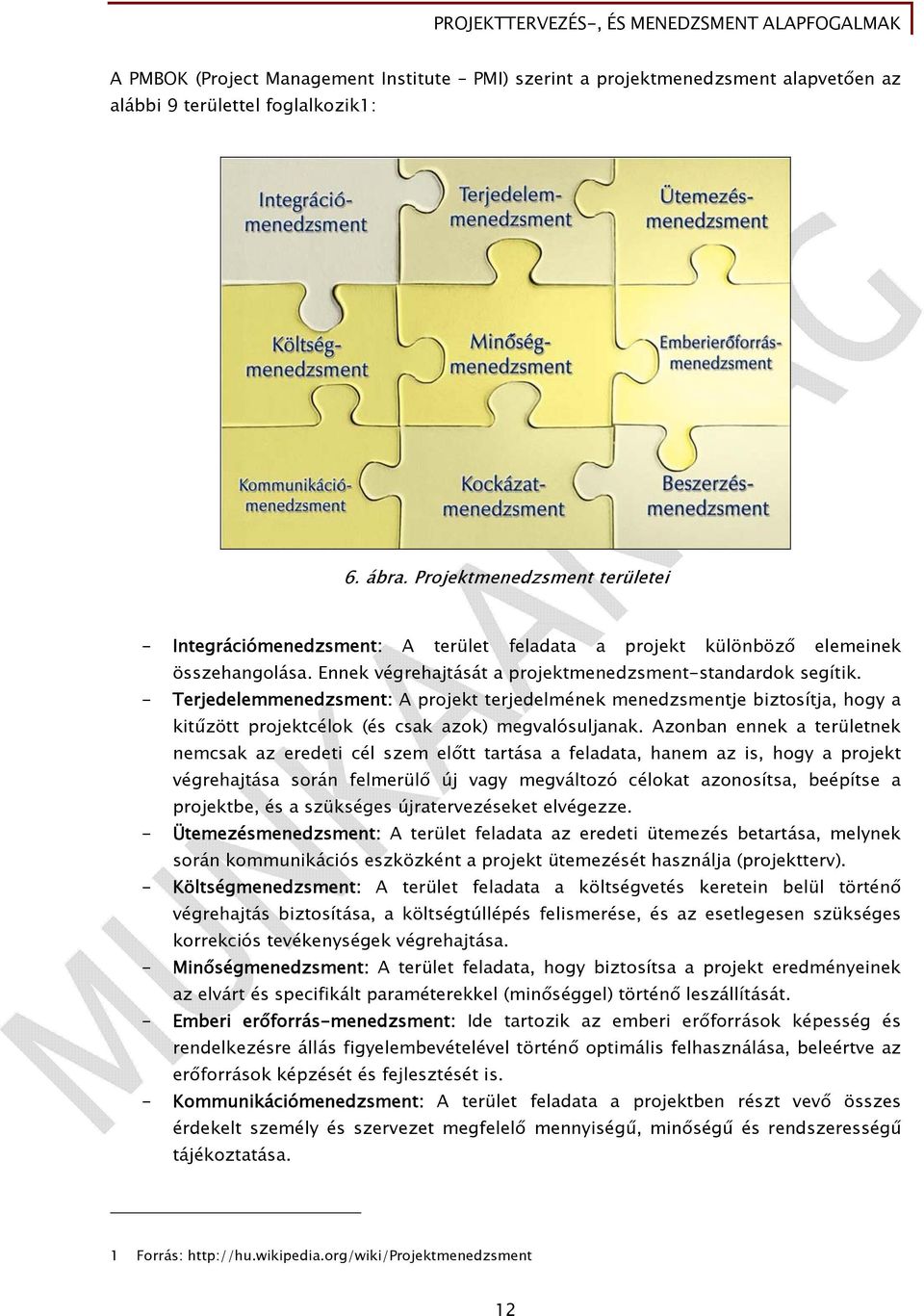 - Terjedelemmenedzsment: A projekt terjedelmének menedzsmentje biztosítja, hogy a kitűzött projektcélok (és csak azok) megvalósuljanak.